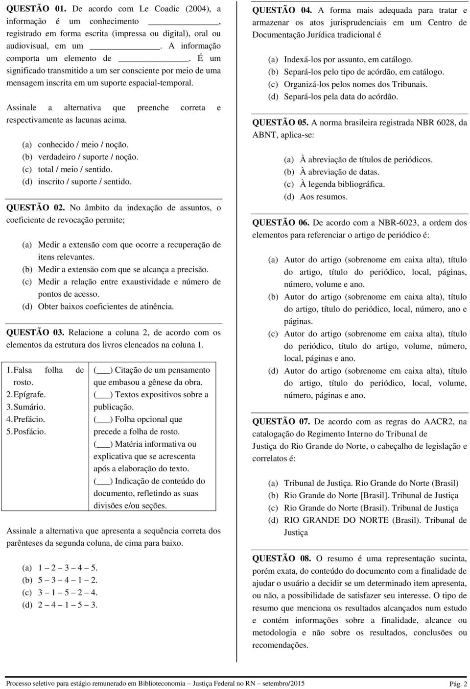 (a) conhecido / meio / noção. (b) verdadeiro / suporte / noção. (c) total / meio / sentido. (d) inscrito / suporte / sentido. QUESTÃO 02.