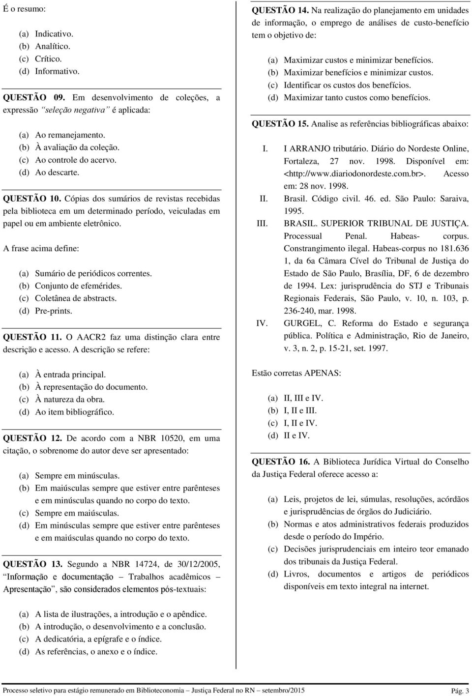 Cópias dos sumários de revistas recebidas pela biblioteca em um determinado período, veiculadas em papel ou em ambiente eletrônico. A frase acima define: (a) Sumário de periódicos correntes.