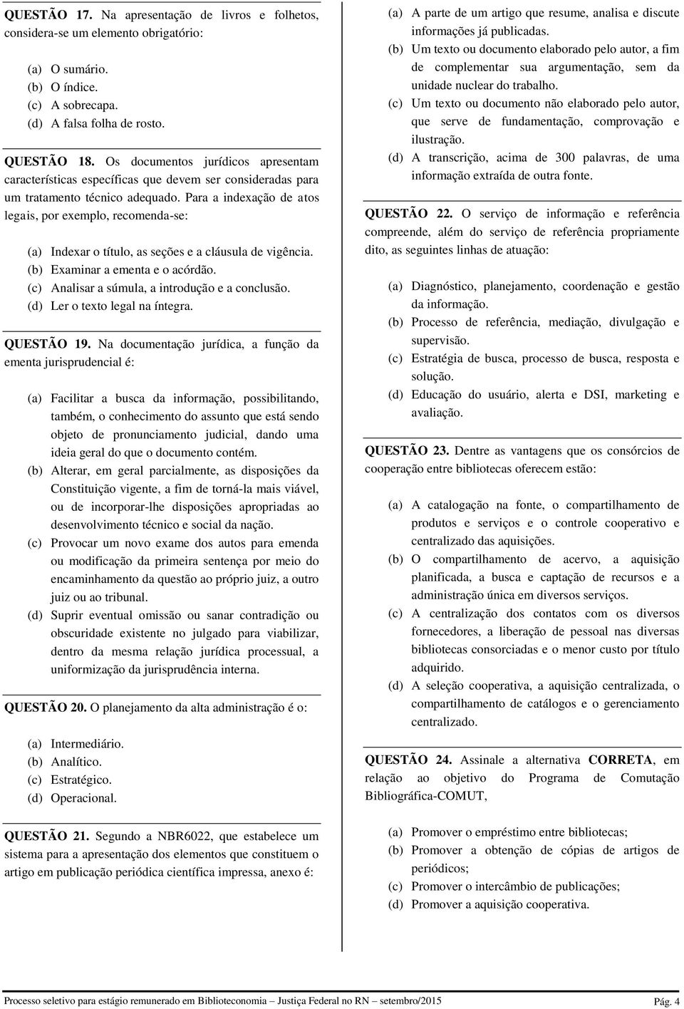 Para a indexação de atos legais, por exemplo, recomenda-se: (a) Indexar o título, as seções e a cláusula de vigência. (b) Examinar a ementa e o acórdão.