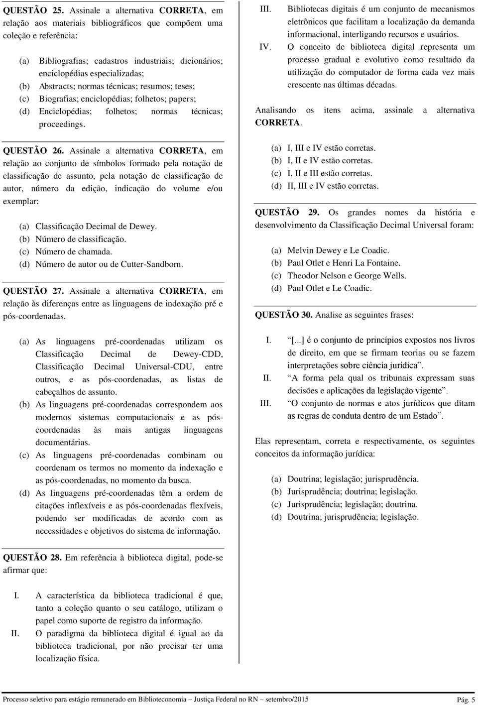 Abstracts; normas técnicas; resumos; teses; (c) Biografias; enciclopédias; folhetos; papers; (d) Enciclopédias; folhetos; normas técnicas; proceedings. QUESTÃO 26.