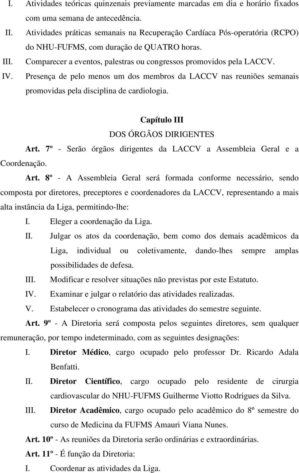 Presença de pelo menos um dos membros da LACCV nas reuniões semanais promovidas pela disciplina de cardiologia. Capítulo III DOS ÓRGÃOS DIRIGENTES Art.