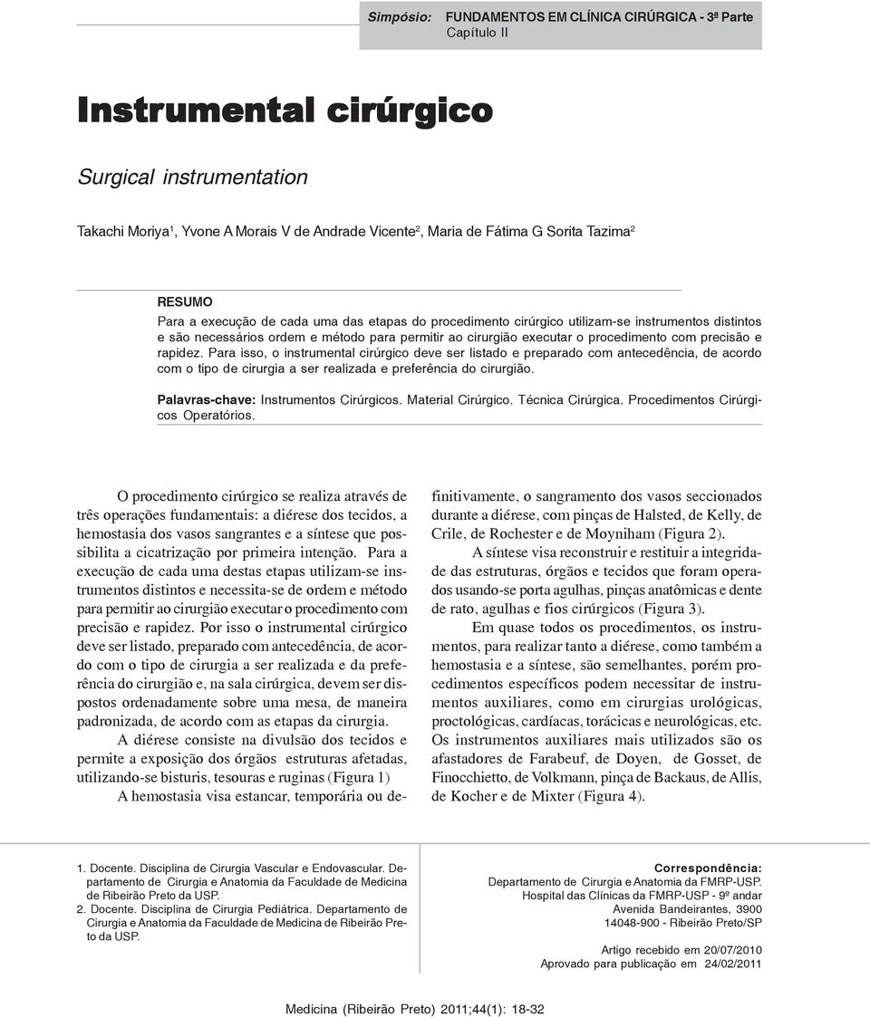 com precisão e rapidez. Para isso, o instrumental cirúrgico deve ser listado e preparado com antecedência, de acordo com o tipo de cirurgia a ser realizada e preferência do cirurgião.