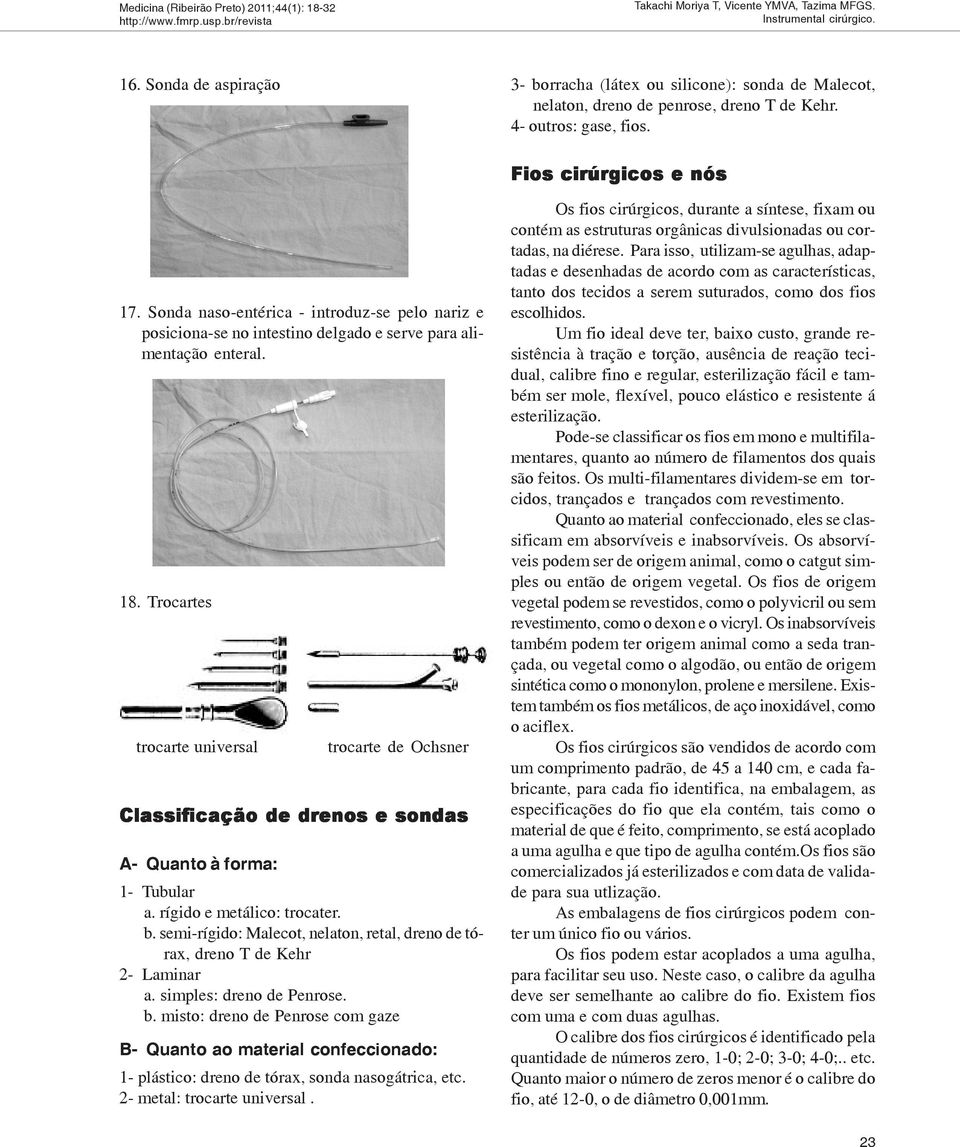 Trocartes trocarte universal trocarte de Ochsner Classificação de drenos e sondas A- Quanto à forma: 1- Tubular a. rígido e metálico: trocater. b.