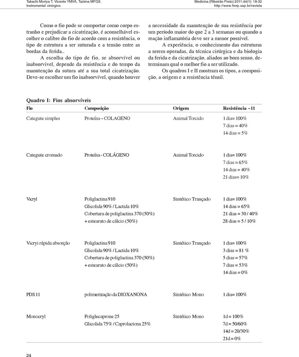 as bordas da ferida.. A escolha do tipo de fio, se absorvível ou inabsorvivel, depende da resistência e do tempo da manutenção da sutura até a sua total cicatrização.