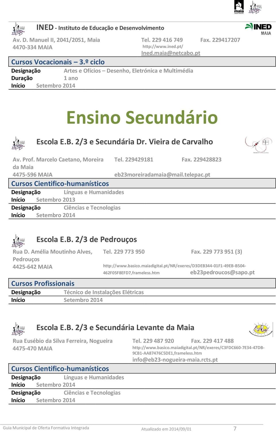 229429181 Fax. 229428823 da Maia 4475-596 MAIA eb23moreiradamaia@mail.telepac.pt Cursos Cientifico-humanísticos Línguas e Humanidades Setembro 2013 Ciências e Tecnologias Setembro 2014 Escola E.B.