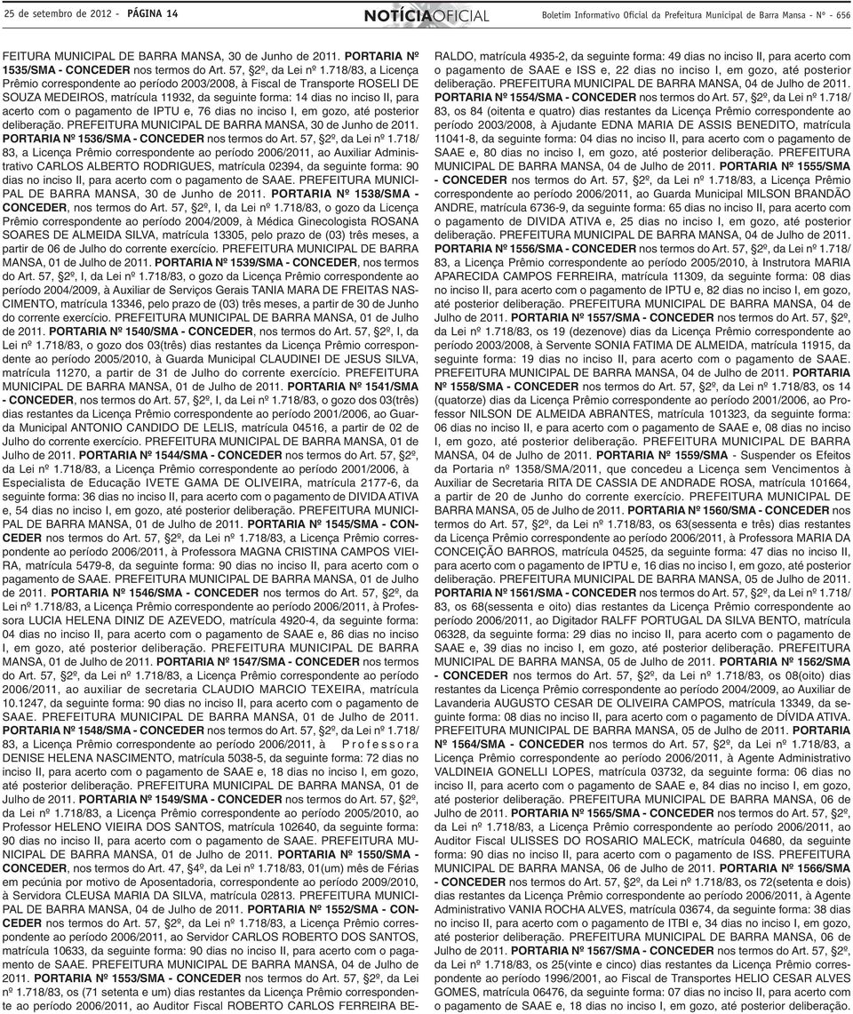 718/83, a Licença Prêmio correspondente ao período 2003/2008, à Fiscal de Transporte ROSELI DE SOUZA MEDEIROS, matrícula 11932, da seguinte forma: 14 dias no inciso II, para acerto com o pagamento de