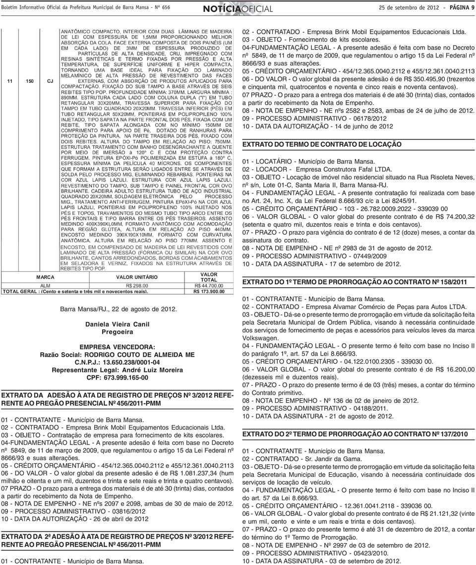 04-FUNDAMENTAÇÃO LEGAL - A presente adesão é feita com base no Decreto nº 5849, de 11 de março de 2009, que regulamentou o artigo 15 da Lei Federal nº 8666/93 e suas alterações.