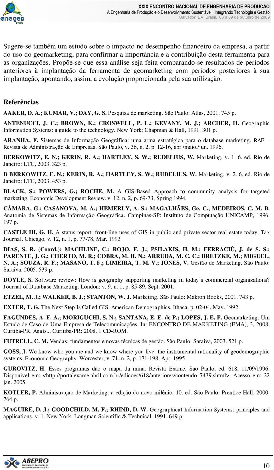 evolução proporcionada pela sua utilização. Referências AAKER, D. A.; KUMAR, V.; DAY, G. S. Pesquisa de marketing. São Paulo: Atlas, 2001. 745 p. ANTENUCCI, J. C.; BROWN, K.; CROSWELL, P. L.