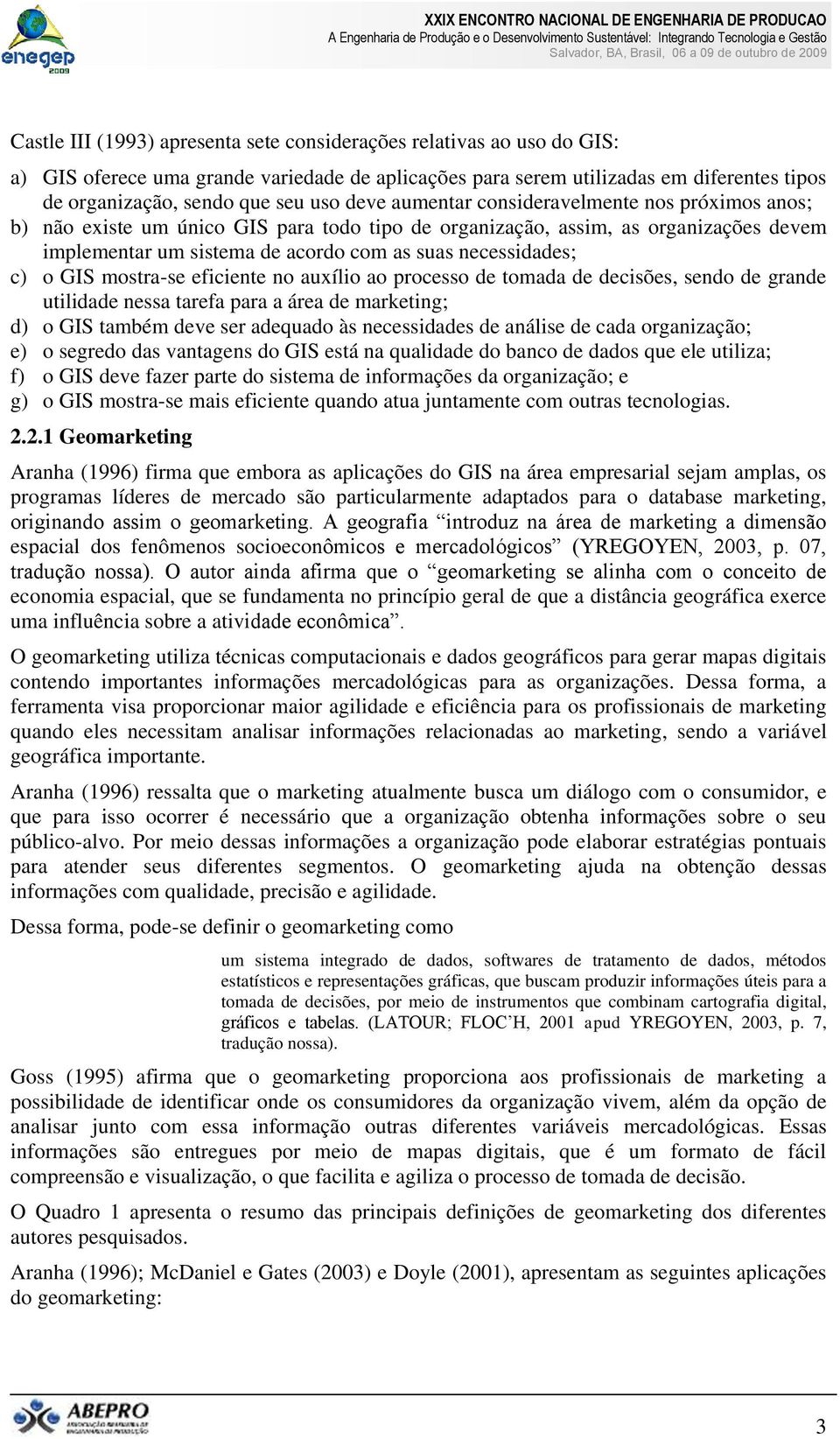 o GIS mostra-se eficiente no auxílio ao processo de tomada de decisões, sendo de grande utilidade nessa tarefa para a área de marketing; d) o GIS também deve ser adequado às necessidades de análise