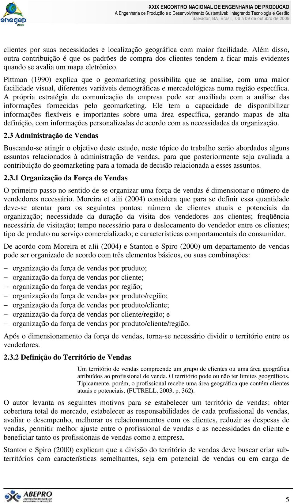 Pittman (1990) explica que o geomarketing possibilita que se analise, com uma maior facilidade visual, diferentes variáveis demográficas e mercadológicas numa região específica.