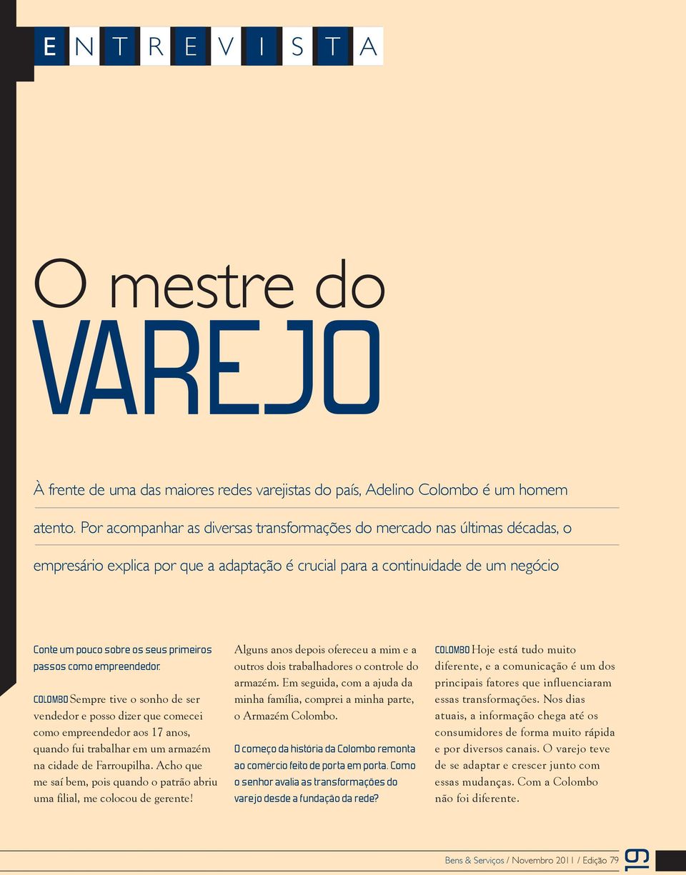 passos como empreendedor. Colombo Sempre tive o sonho de ser vendedor e posso dizer que comecei como empreendedor aos 17 anos, quando fui trabalhar em um armazém na cidade de Farroupilha.