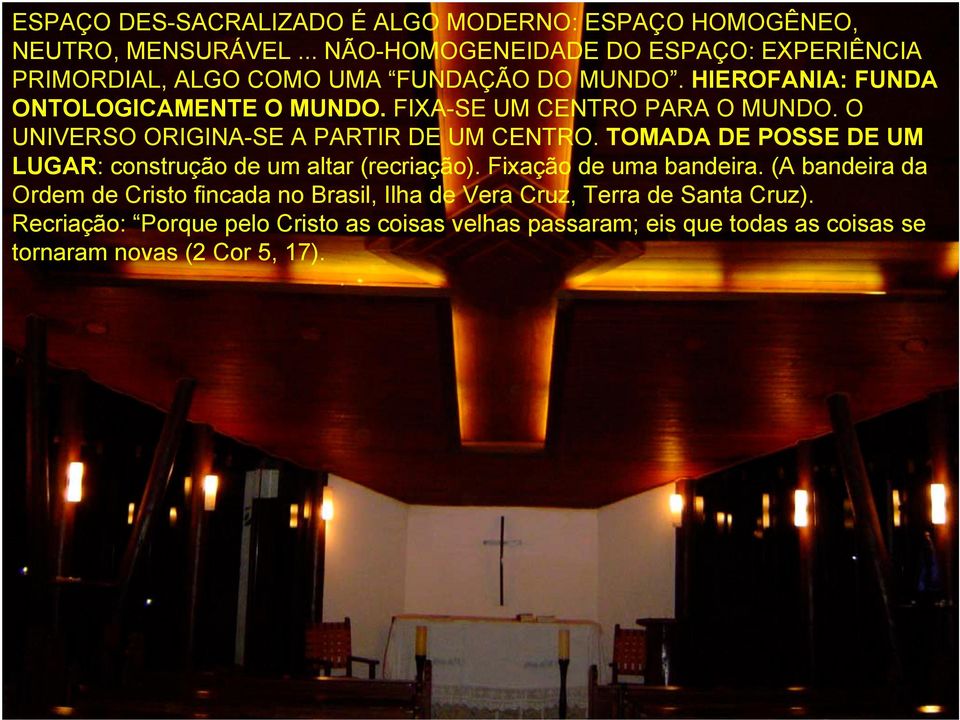 FIXA-SE UM CENTRO PARA O MUNDO. O UNIVERSO ORIGINA-SE A PARTIR DE UM CENTRO. TOMADA DE POSSE DE UM LUGAR: construção de um altar (recriação).