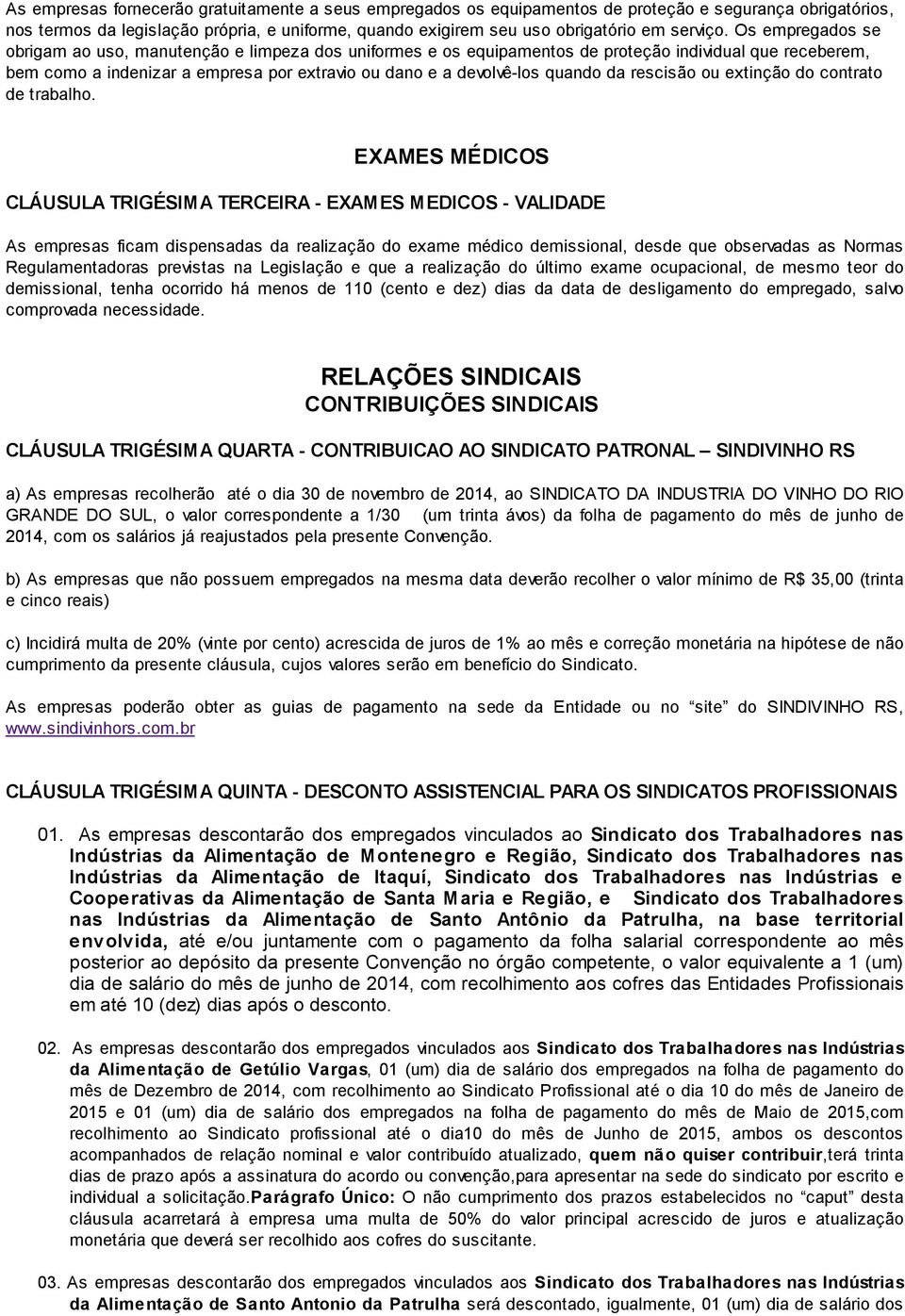 Os empregados se obrigam ao uso, manutenção e limpeza dos uniformes e os equipamentos de proteção individual que receberem, bem como a indenizar a empresa por extravio ou dano e a devolvê-los quando