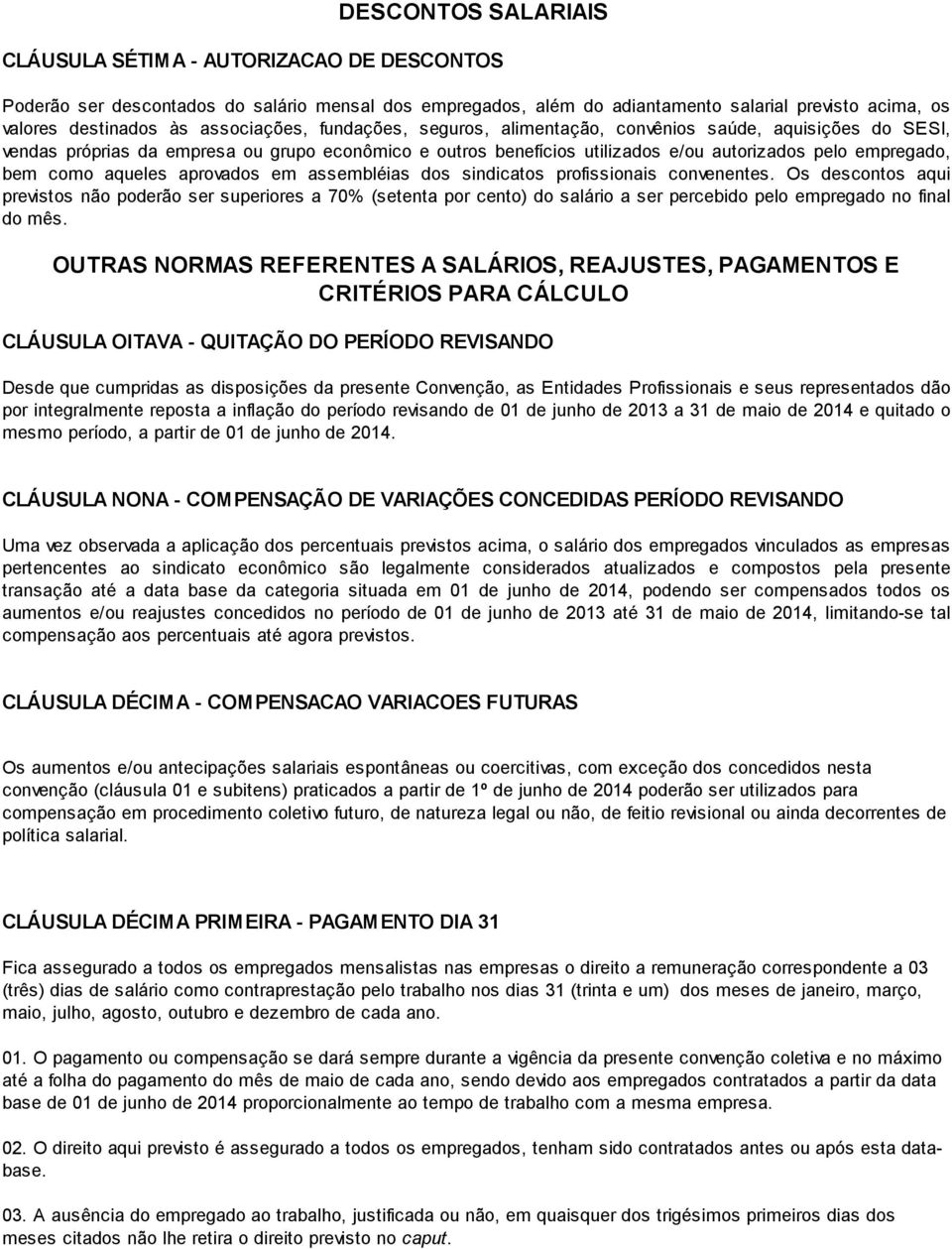 como aqueles aprovados em assembléias dos sindicatos profissionais convenentes.