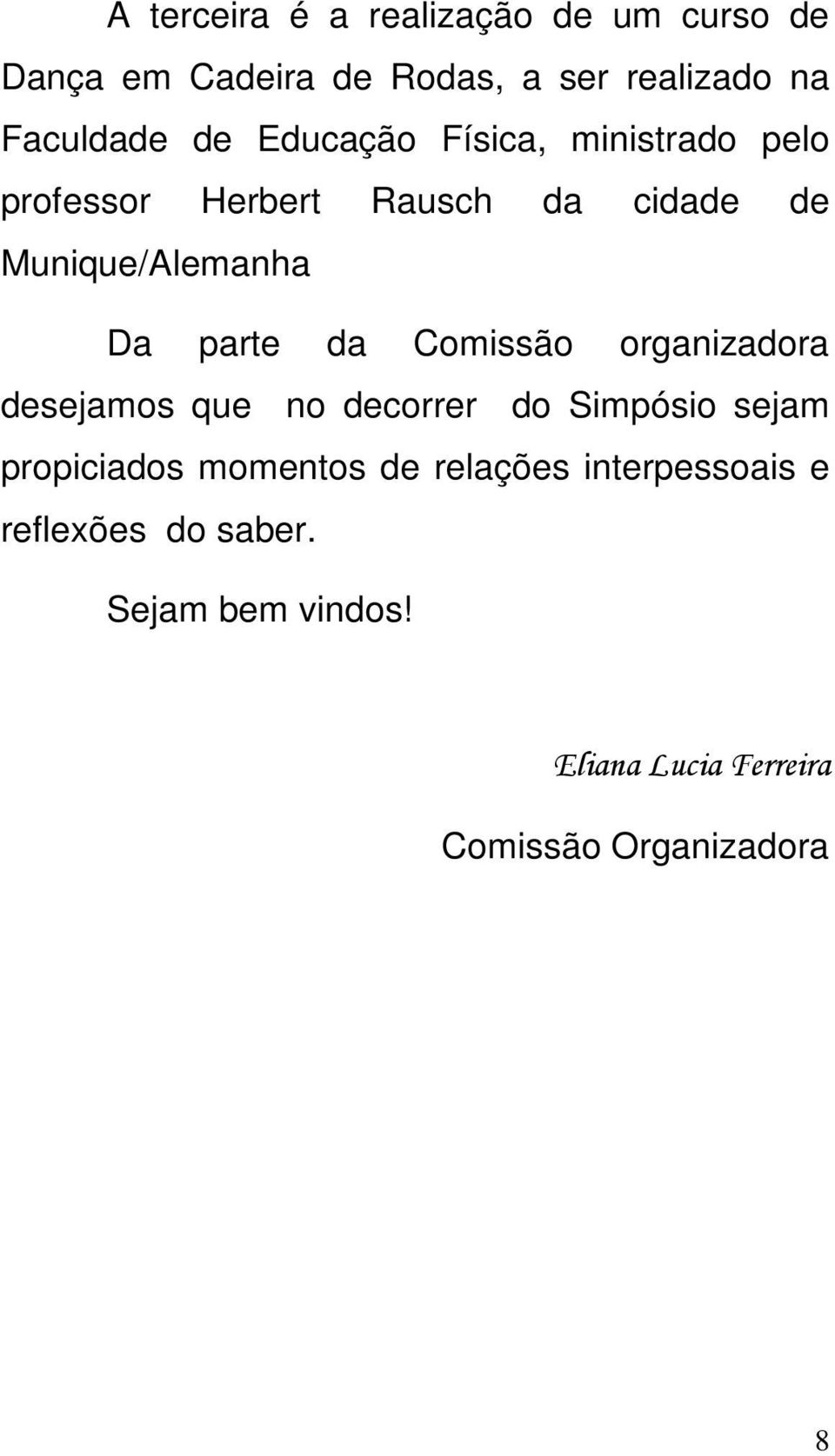 Comissão organizadora desejamos que no decorrer do Simpósio sejam propiciados momentos de relações