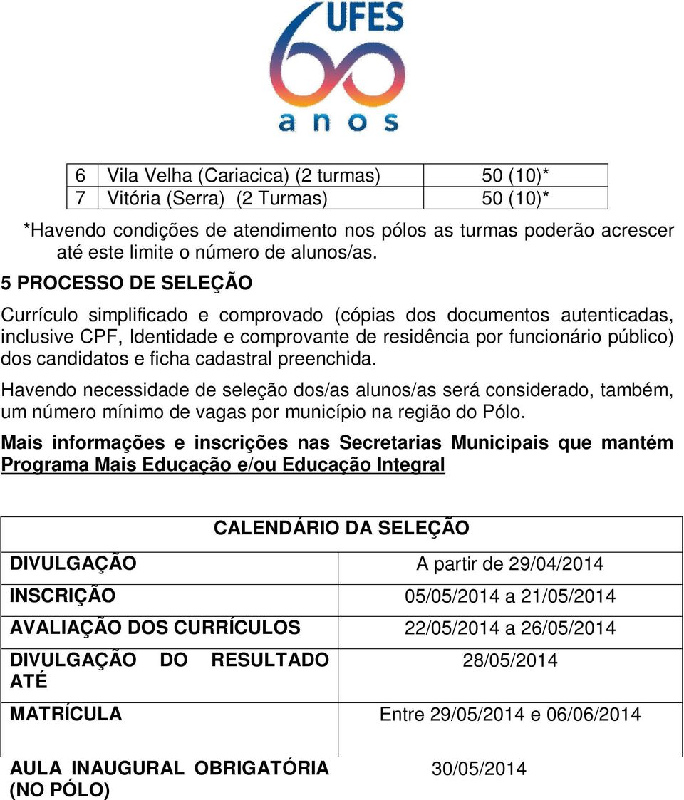 cadastral preenchida. Havendo necessidade de seleção dos/as alunos/as será considerado, também, um número mínimo de vagas por município na região do Pólo.