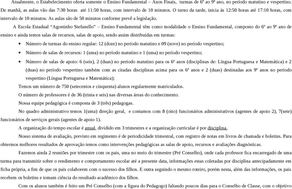 As aulas são de 50 minutos conforme prevê a legislação.