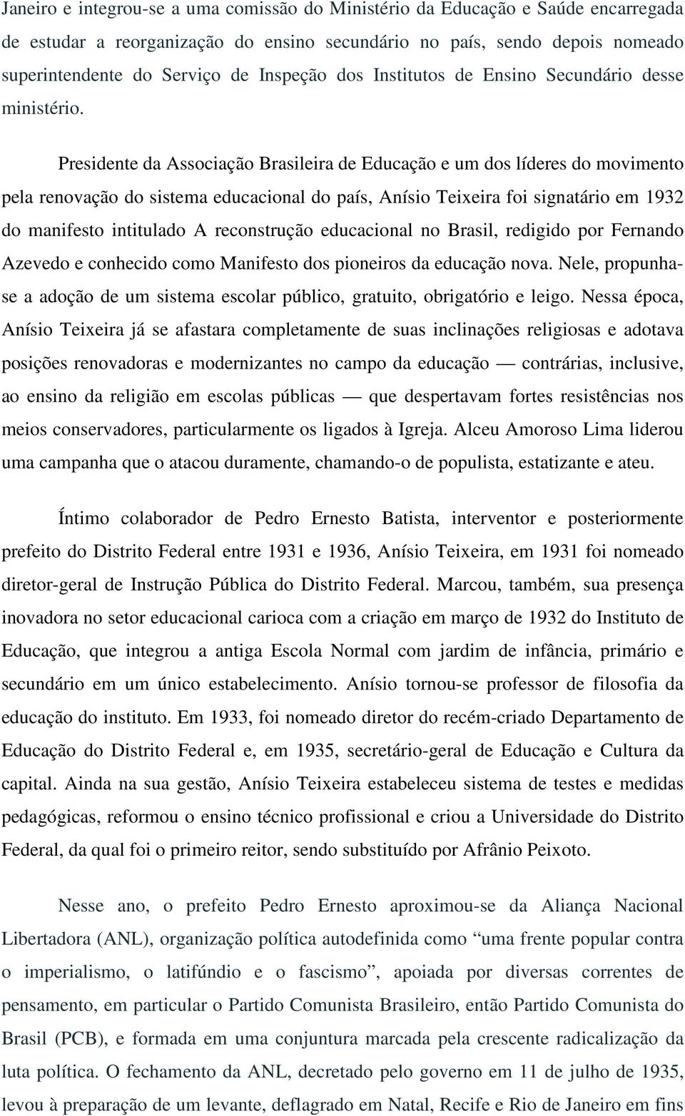 Presidente da Associação Brasileira de Educação e um dos líderes do movimento pela renovação do sistema educacional do país, Anísio Teixeira foi signatário em 1932 do manifesto intitulado A