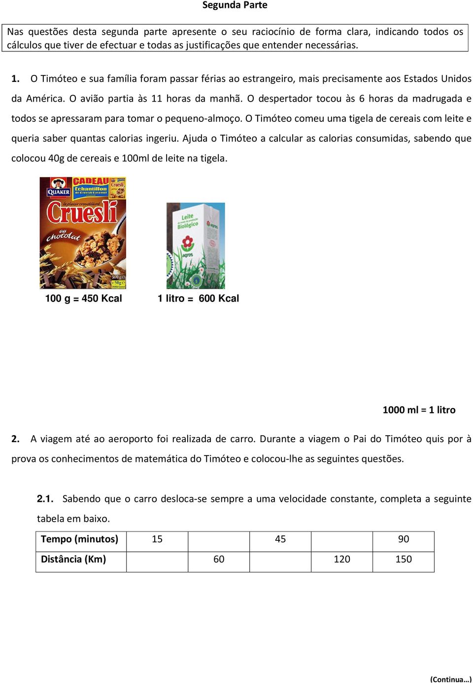 O despertador tocou às 6 horas da madrugada e todos se apressaram para tomar o pequeno-almoço. O Timóteo comeu uma tigela de cereais com leite e queria saber quantas calorias ingeriu.