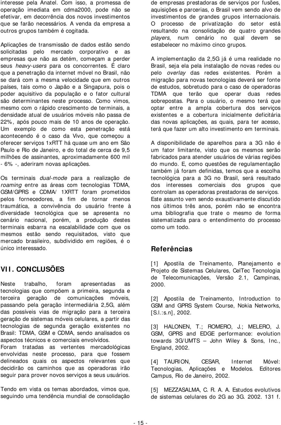 Aplicações de transmissão de dados estão sendo solicitadas pelo mercado corporativo e as empresas que não as detém, começam a perder seus heavy-users para os concorrentes.