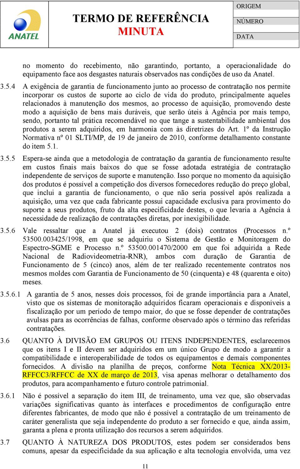 dos mesmos, ao processo de aquisição, promovendo deste modo a aquisição de bens mais duráveis, que serão úteis à Agência por mais tempo, sendo, portanto tal prática recomendável no que tange a