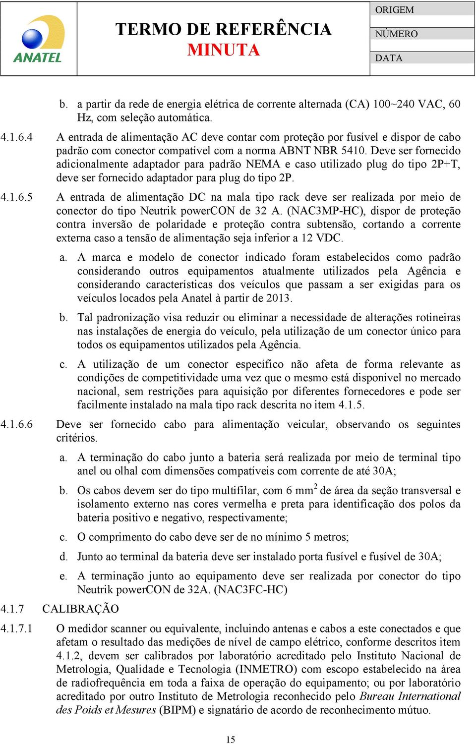 Deve ser fornecido adicionalmente adaptador para padrão NEMA e caso utilizado plug do tipo 2P+T, deve ser fornecido adaptador para plug do tipo 2P. 4.1.6.