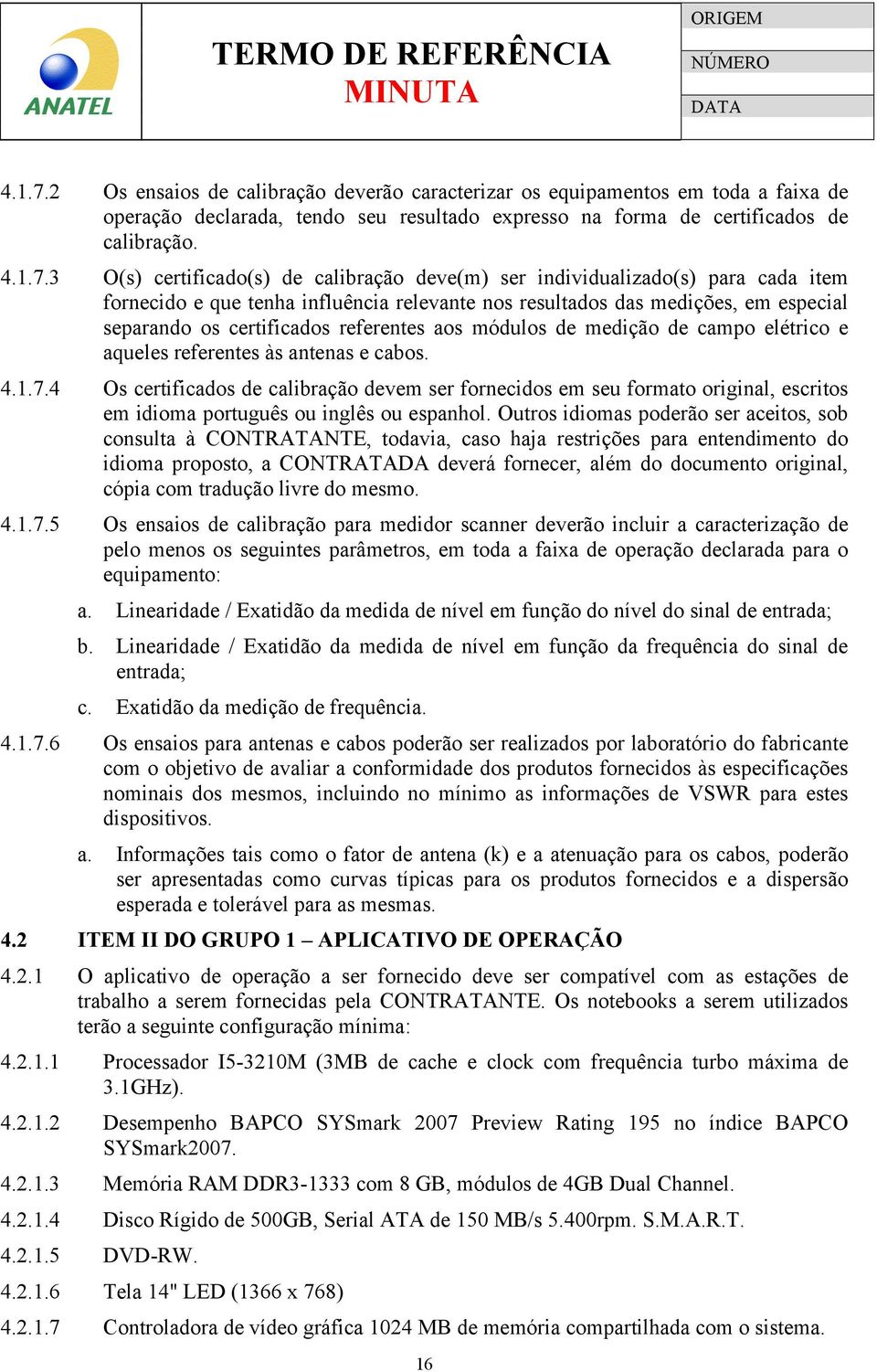 3 O(s) certificado(s) de calibração deve(m) ser individualizado(s) para cada item fornecido e que tenha influência relevante nos resultados das medições, em especial separando os certificados