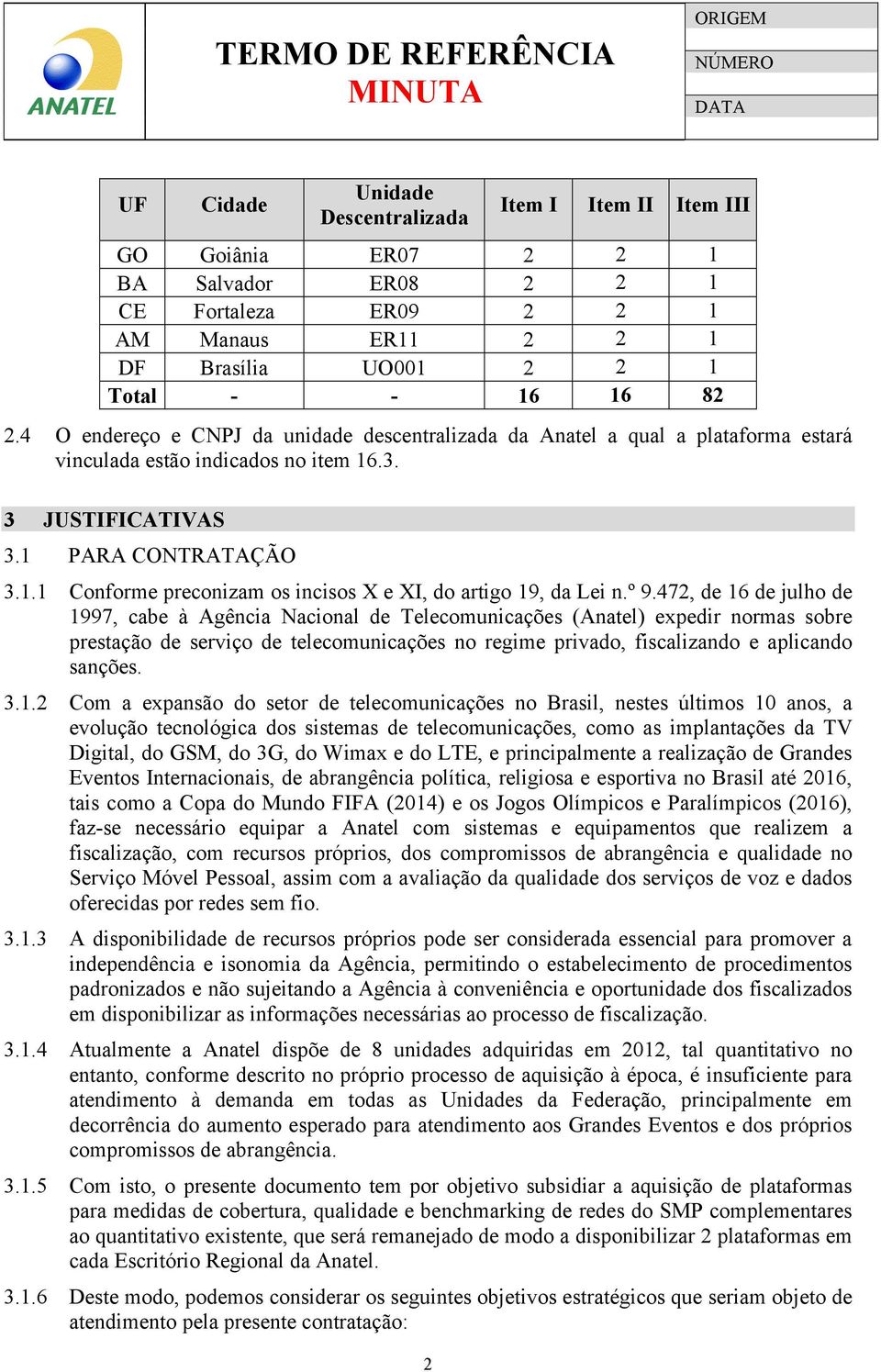 º 9.472, de 16 de julho de 1997, cabe à Agência Nacional de Telecomunicações (Anatel) expedir normas sobre prestação de serviço de telecomunicações no regime privado, fiscalizando e aplicando sanções.