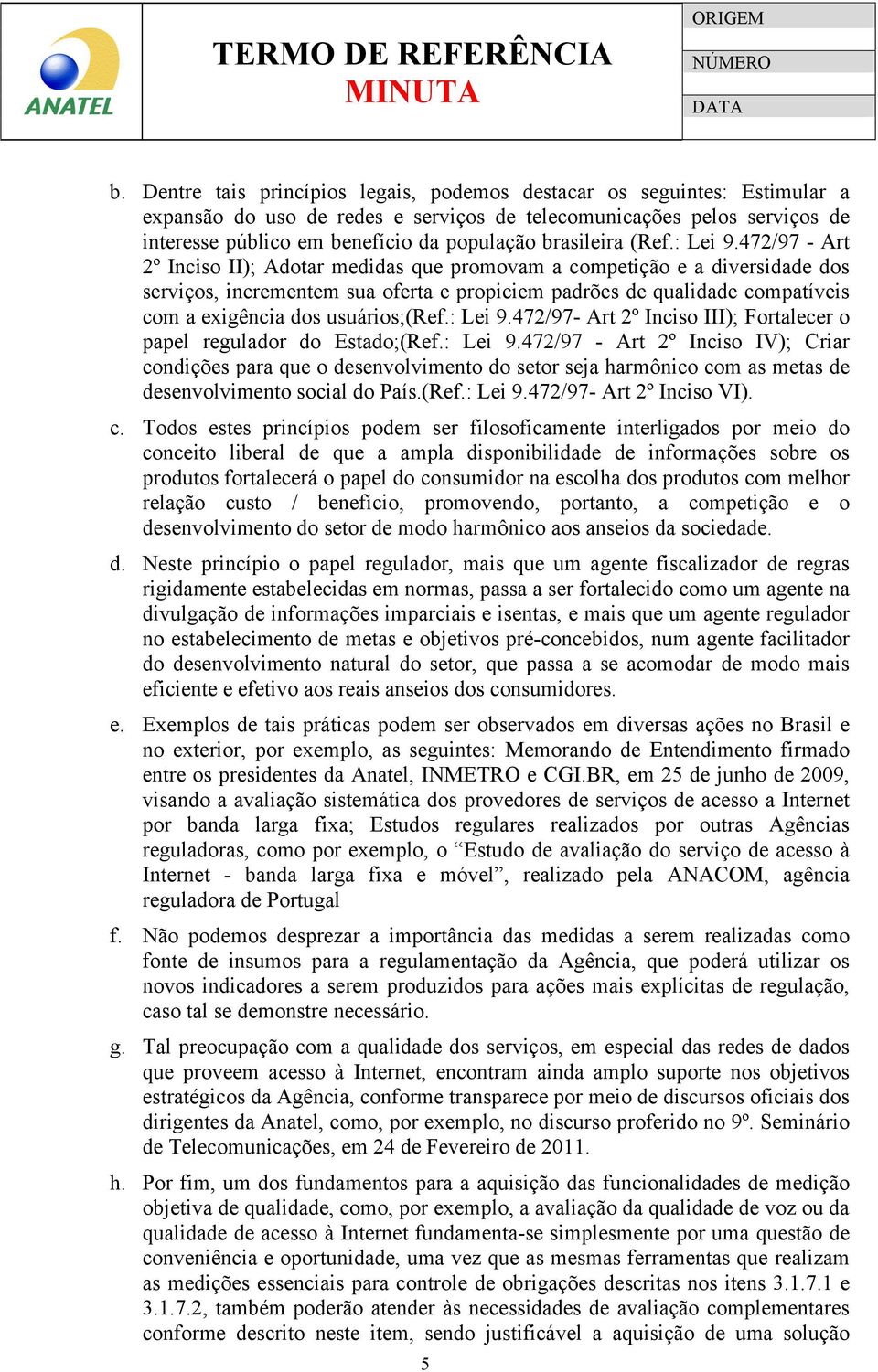 472/97 - Art 2º Inciso II); Adotar medidas que promovam a competição e a diversidade dos serviços, incrementem sua oferta e propiciem padrões de qualidade compatíveis com a exigência dos