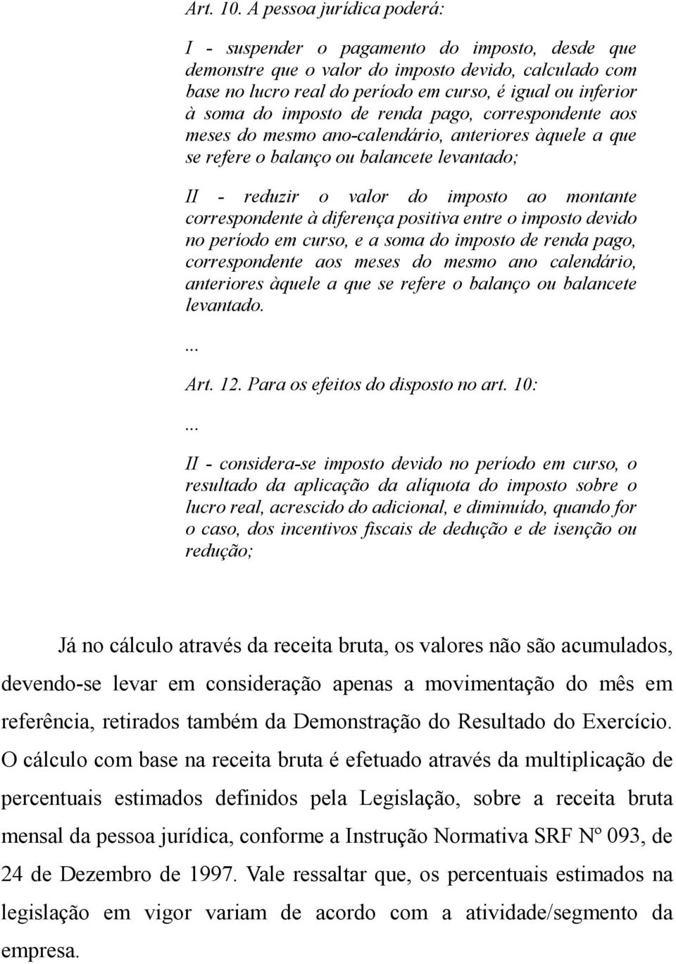 imposto de renda pago, correspondente aos meses do mesmo ano-calendário, anteriores àquele a que se refere o balanço ou balancete levantado; II - reduzir o valor do imposto ao montante correspondente