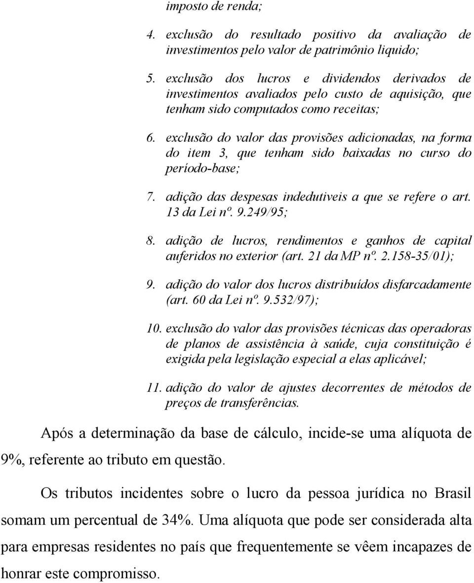 exclusão do valor das provisões adicionadas, na forma do item 3, que tenham sido baixadas no curso do período-base; 7. adição das despesas indedutiveis a que se refere o art. 13 da Lei nº. 9.