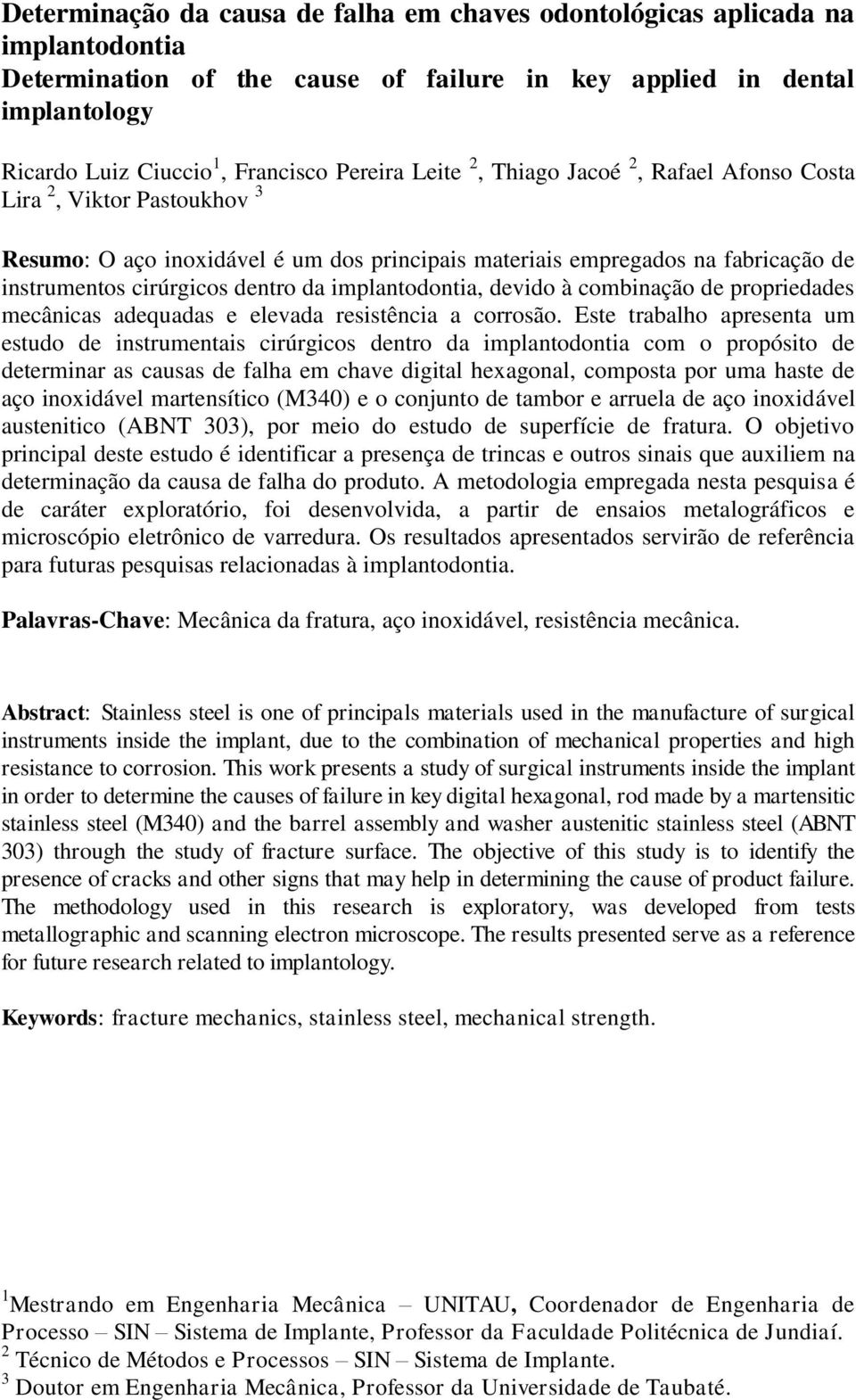 implantodontia, devido à combinação de propriedades mecânicas adequadas e elevada resistência a corrosão.