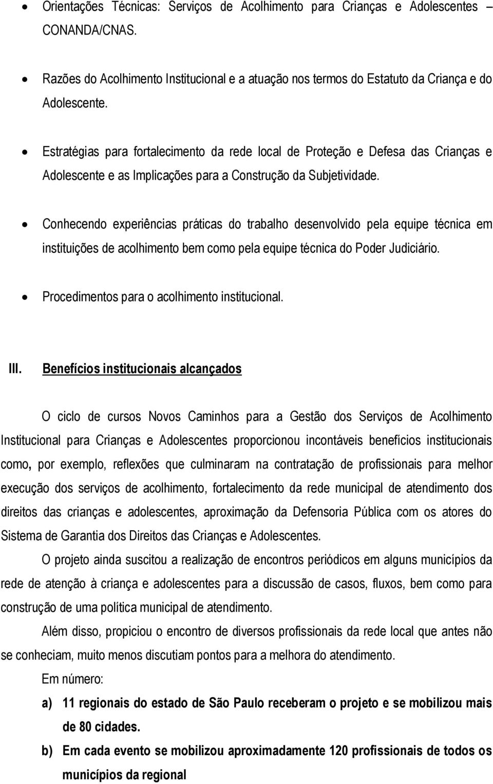 Conhecendo experiências práticas do trabalho desenvolvido pela equipe técnica em instituições de acolhimento bem como pela equipe técnica do Poder Judiciário.