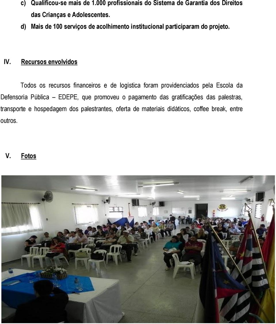 Recursos envolvidos Todos os recursos financeiros e de logística foram providenciados pela Escola da Defensoria Pública