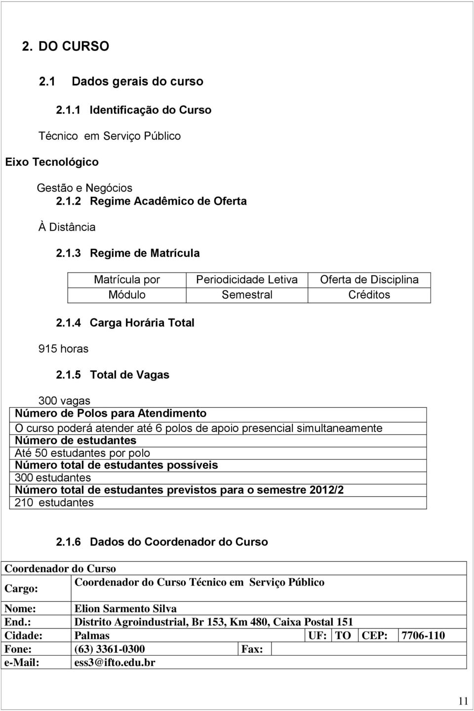 estudantes por polo Número total de estudantes possíveis 300 estudantes Número total de estudantes previstos para o semestre 2012