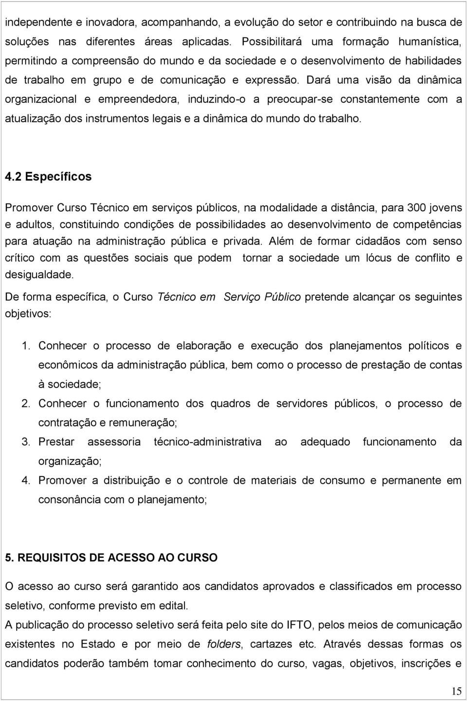 Dará uma visão da dinâmica organizacional e empreendedora, induzindo-o a preocupar-se constantemente com a atualização dos instrumentos legais e a dinâmica do mundo do trabalho. 4.