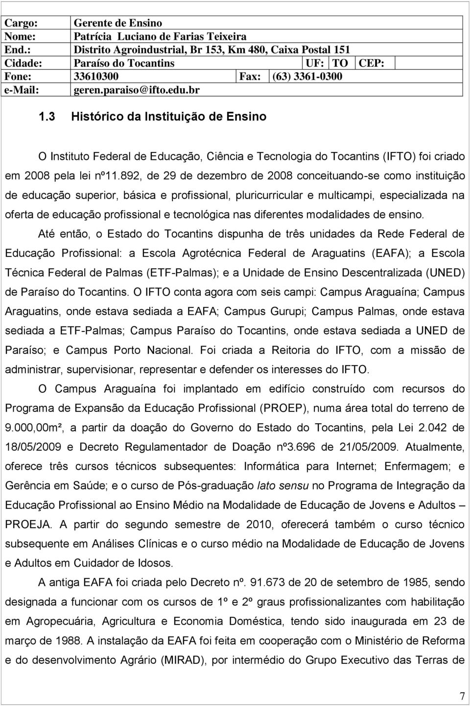 3 Histórico da Instituição de Ensino O Instituto Federal de Educação, Ciência e Tecnologia do Tocantins (IFTO) foi criado em 2008 pela lei nº11.