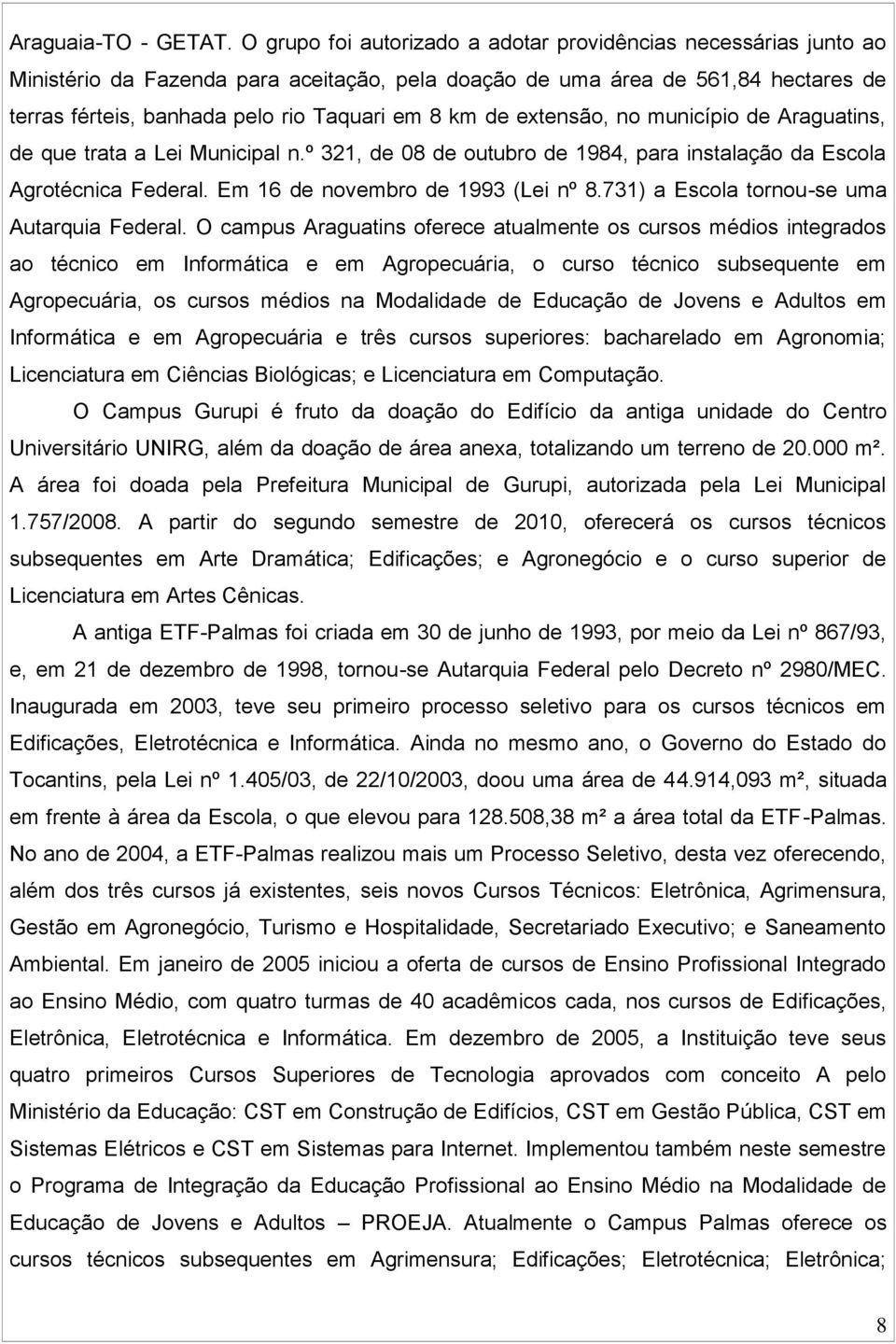 de extensão, no município de Araguatins, de que trata a Lei Municipal n.º 321, de 08 de outubro de 1984, para instalação da Escola Agrotécnica Federal. Em 16 de novembro de 1993 (Lei nº 8.