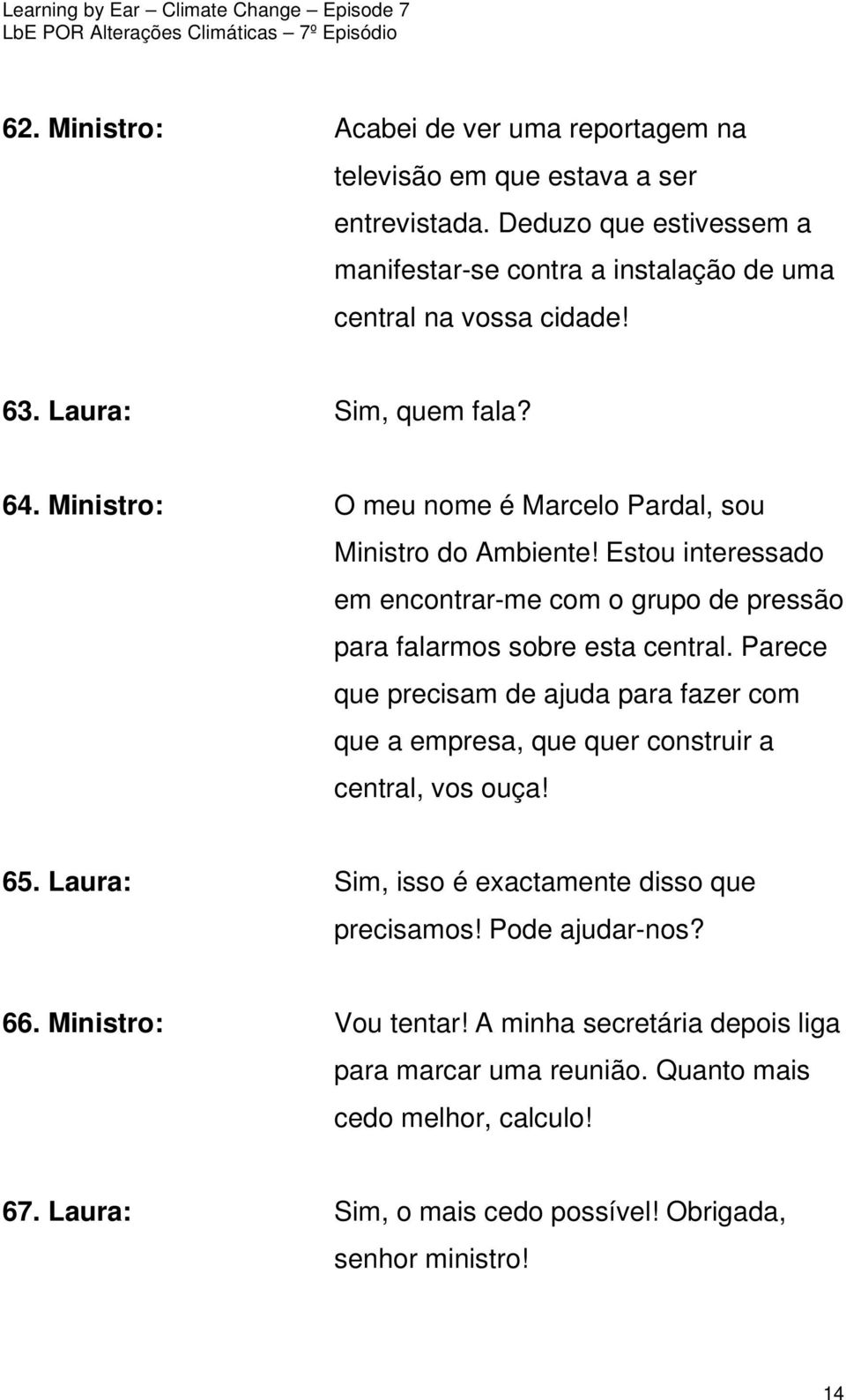 Estou interessado em encontrar-me com o grupo de pressão para falarmos sobre esta central.