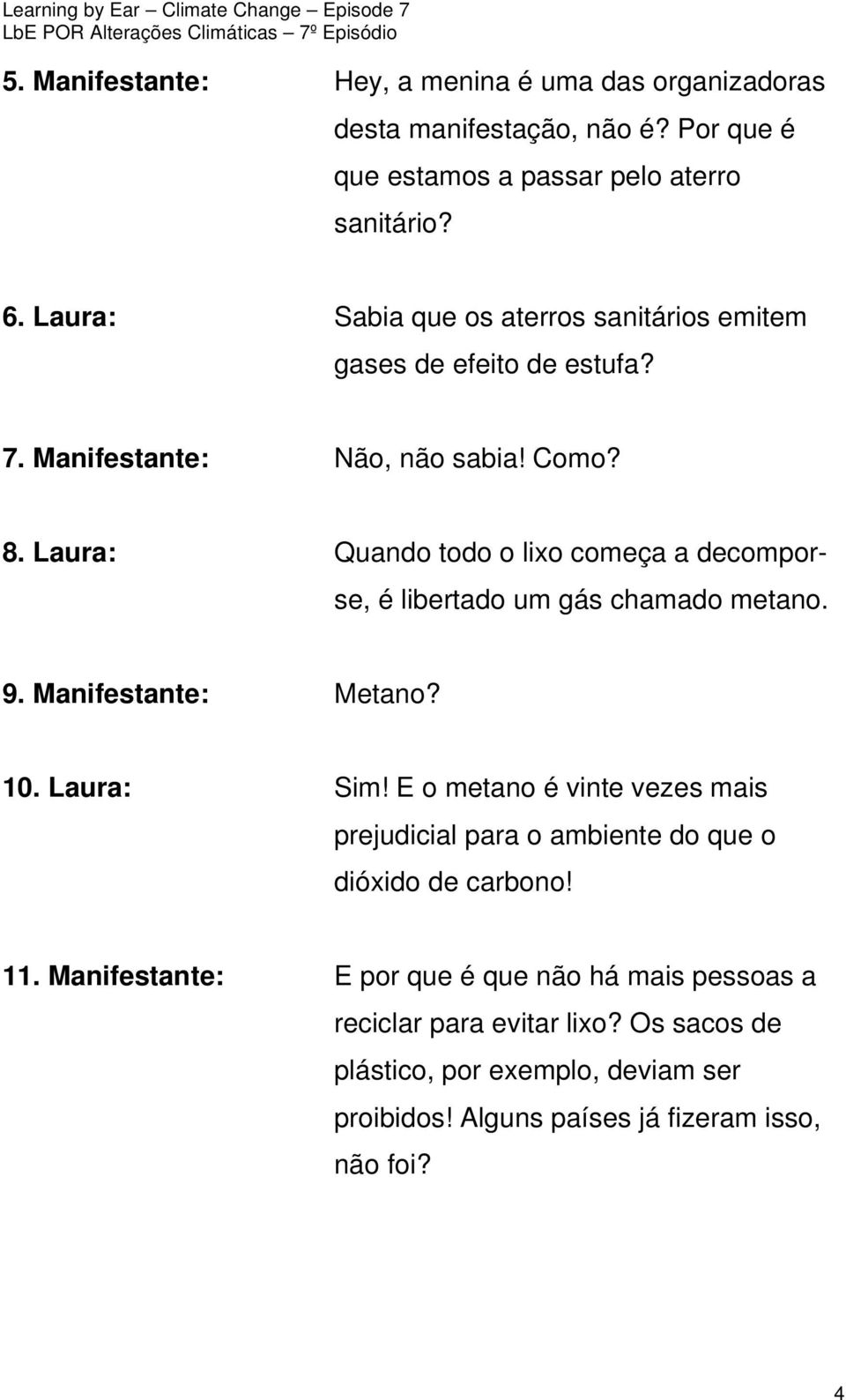 Laura: Quando todo o lixo começa a decomporse, é libertado um gás chamado metano. 9. Manifestante: Metano? 10. Laura: Sim!