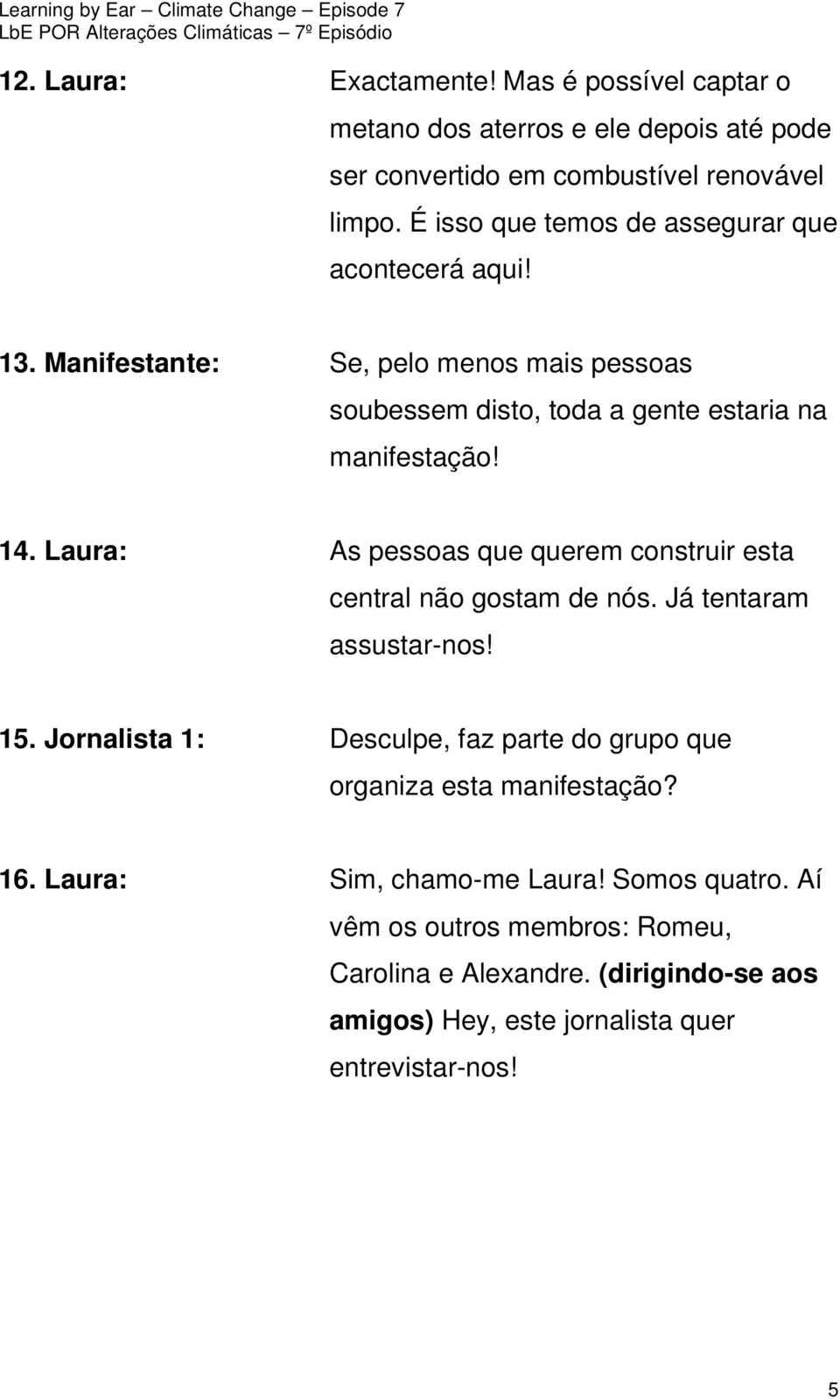 Laura: As pessoas que querem construir esta central não gostam de nós. Já tentaram assustar-nos! 15.