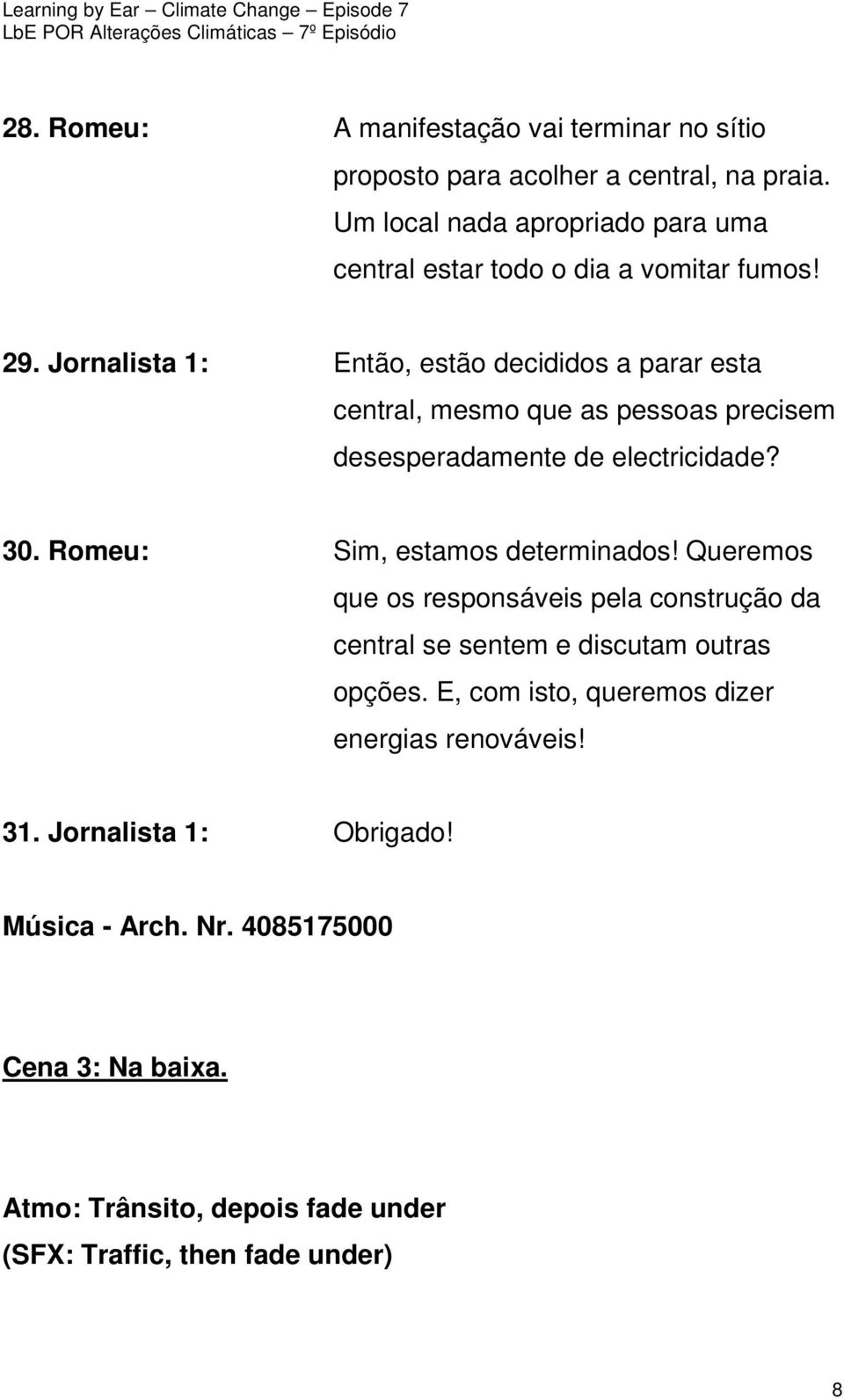 Jornalista 1: Então, estão decididos a parar esta central, mesmo que as pessoas precisem desesperadamente de electricidade? 30.