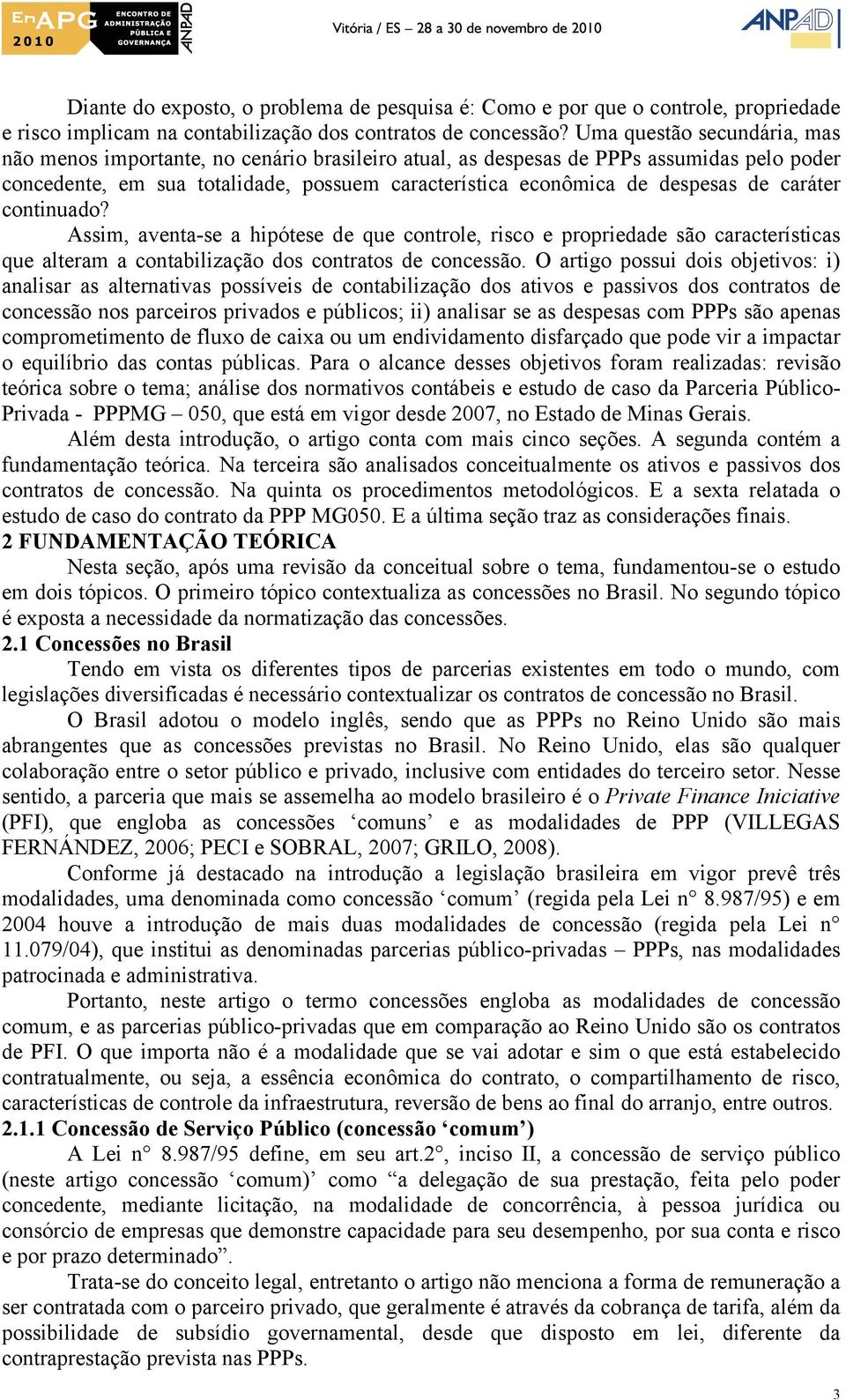 caráter continuado? Assim, aventa-se a hipótese de que controle, risco e propriedade são características que alteram a contabilização dos contratos de concessão.