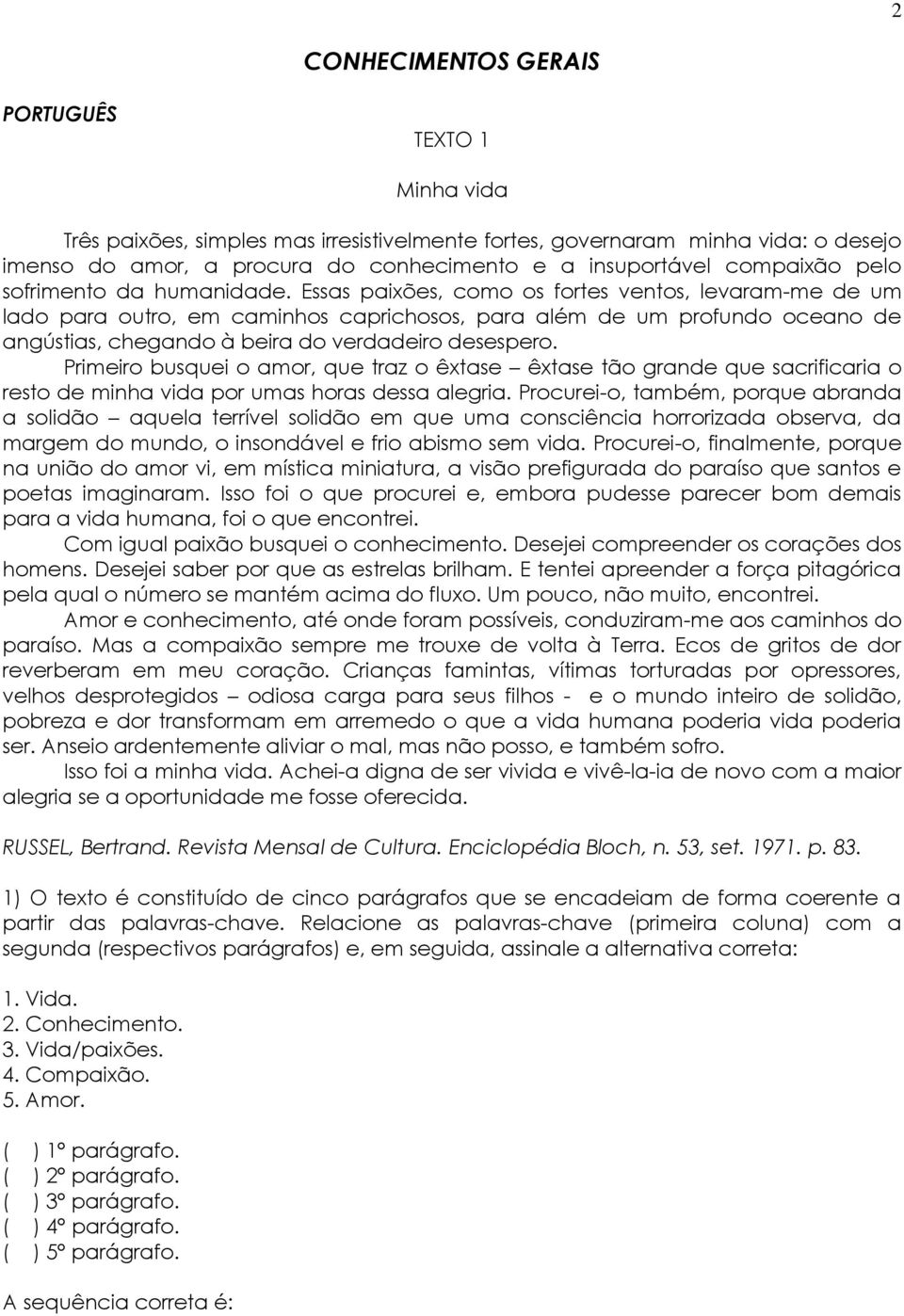 Essas paixões, como os fortes ventos, levaram-me de um lado para outro, em caminhos caprichosos, para além de um profundo oceano de angústias, chegando à beira do verdadeiro desespero.