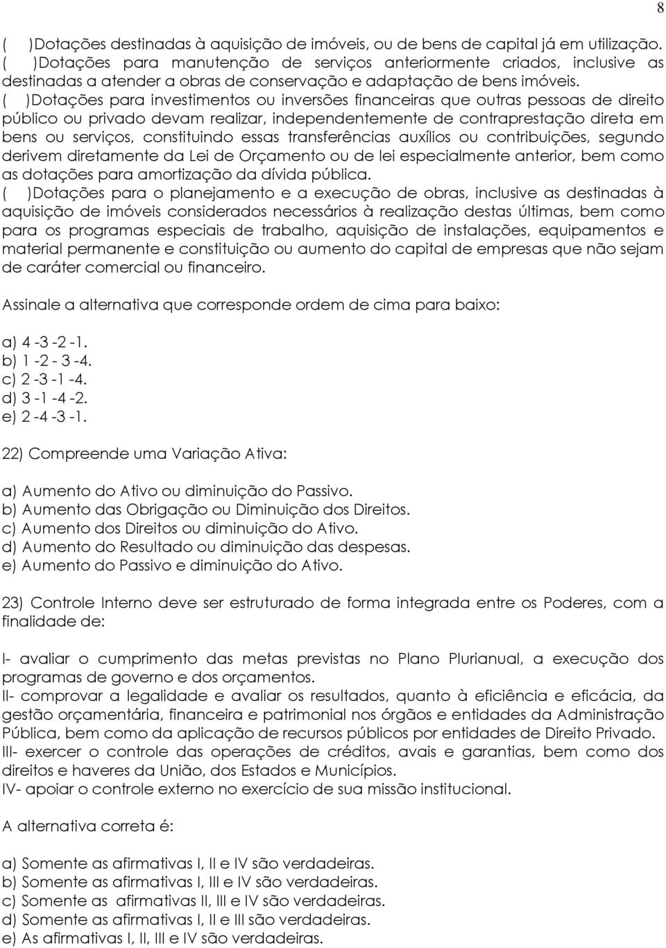 ( )Dotações para investimentos ou inversões financeiras que outras pessoas de direito público ou privado devam realizar, independentemente de contraprestação direta em bens ou serviços, constituindo