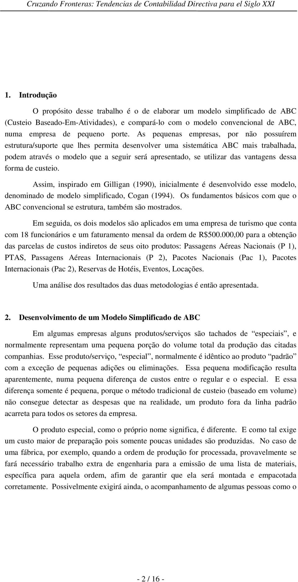 vantagens dessa forma de custeio. Assim, inspirado em Gilligan (1990), inicialmente é desenvolvido esse modelo, denominado de modelo simplificado, Cogan (1994).