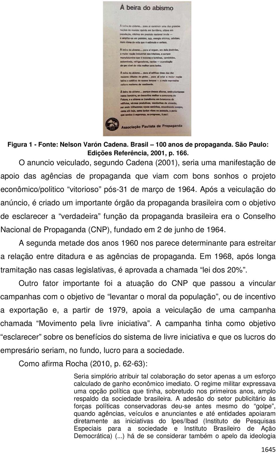 Após a veiculação do anúncio, é criado um importante órgão da propaganda brasileira com o objetivo de esclarecer a verdadeira função da propaganda brasileira era o Conselho Nacional de Propaganda