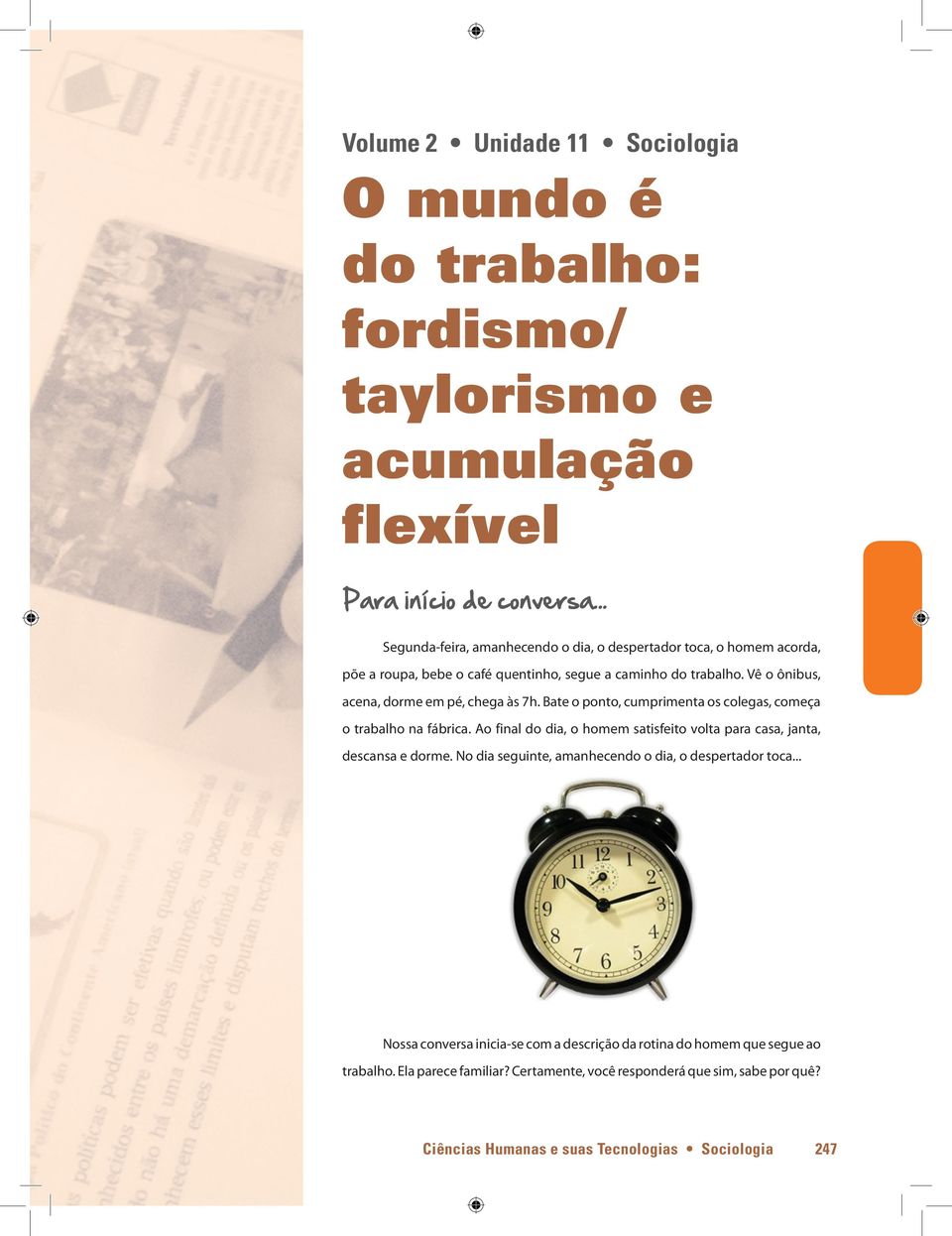 Vê o ônibus, acena, dorme em pé, chega às 7h. Bate o ponto, cumprimenta os colegas, começa o trabalho na fábrica.