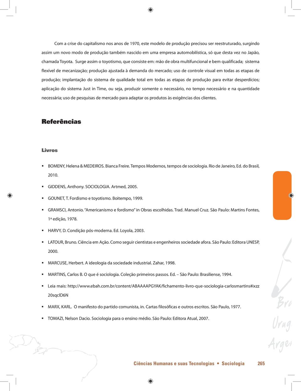 Surge assim o toyotismo, que consiste em: mão de obra multifuncional e bem qualificada; sistema flexível de mecanização; produção ajustada à demanda do mercado; uso de controle visual em todas as