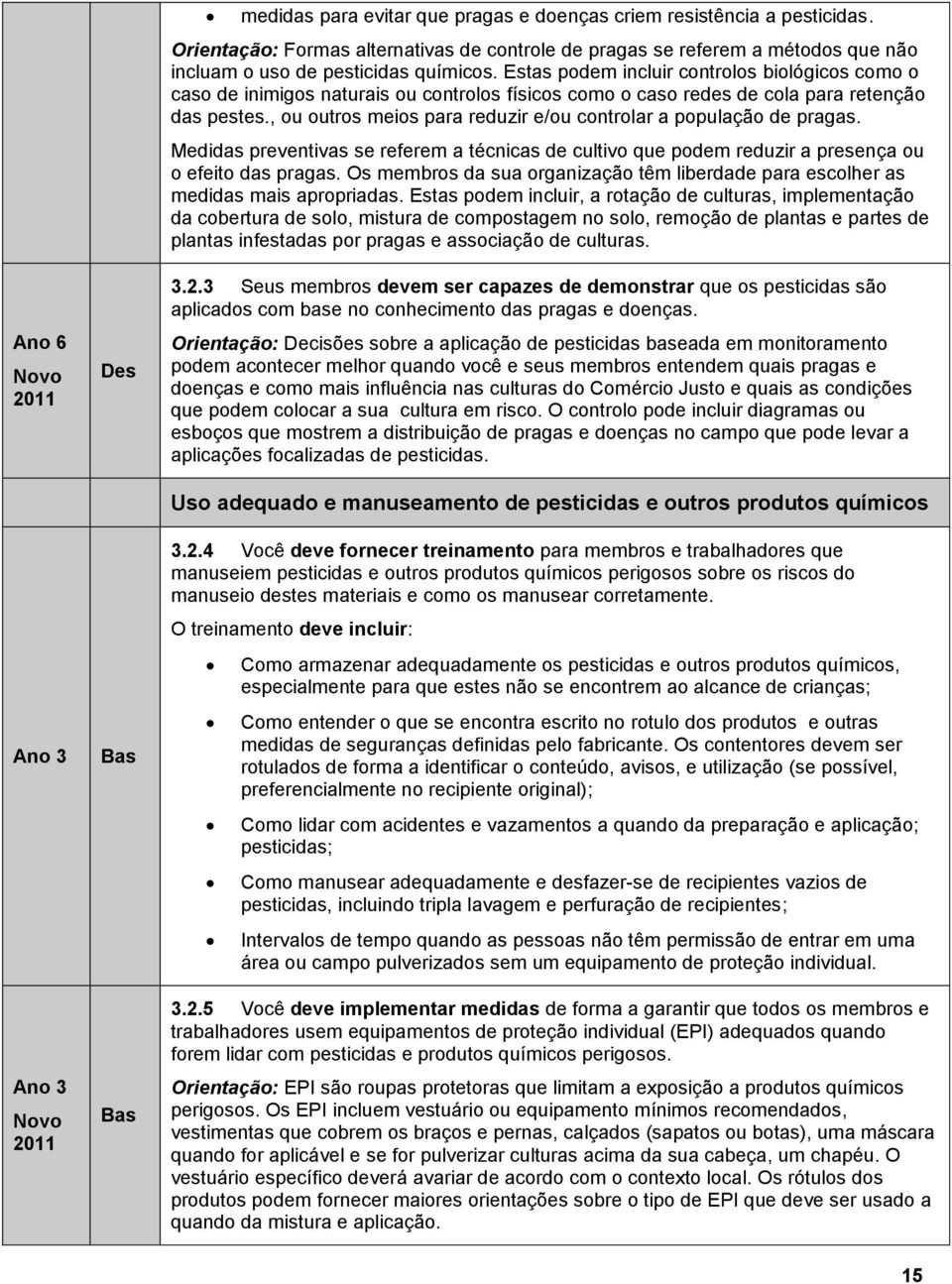 , ou outros meios para reduzir e/ou controlar a população de pragas. Medidas preventivas se referem a técnicas de cultivo que podem reduzir a presença ou o efeito das pragas.